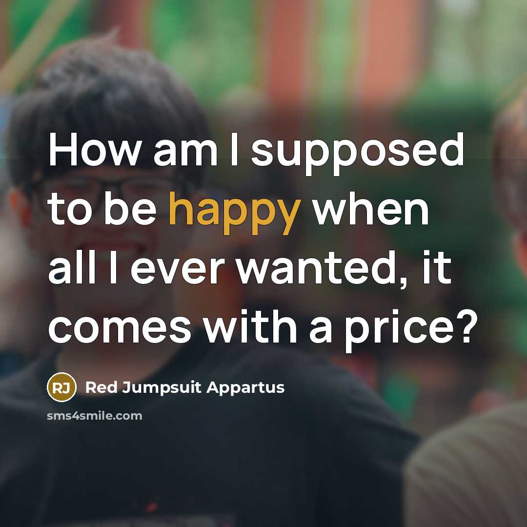 “How am I supposed to be happy when all I ever wanted, it comes with a price?” quote by Red Jumpsuit Appartus