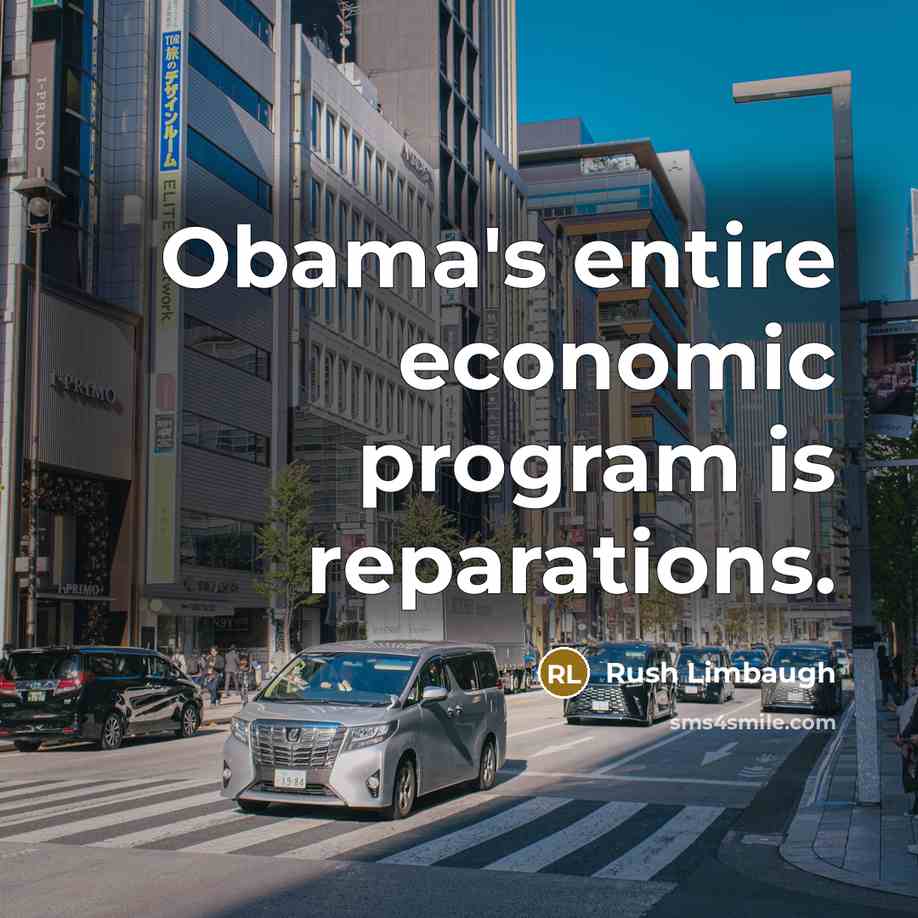 “Obama's entire economic program is reparations.” quote by Rush Limbaugh