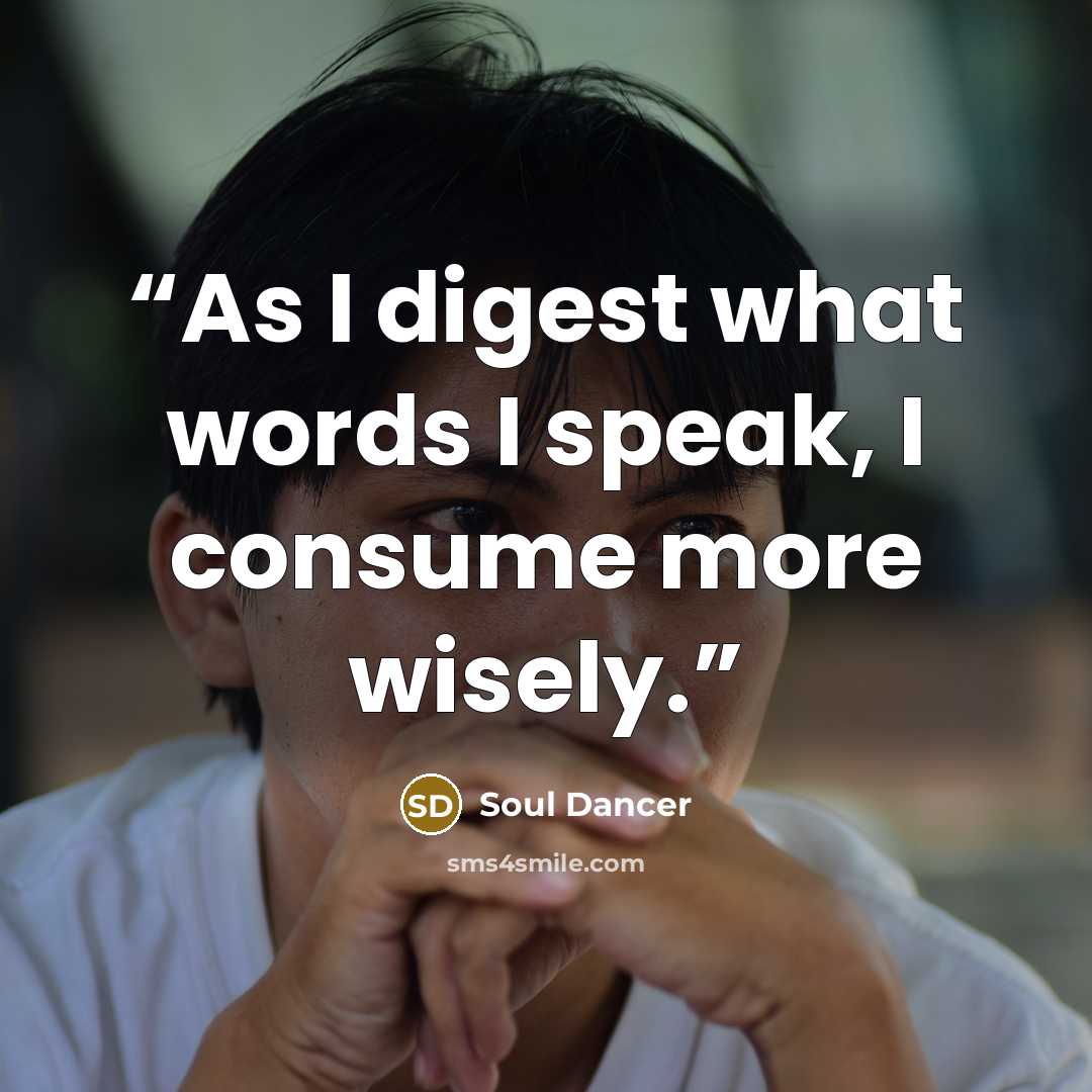 “As I digest what words I speak, I consume more wisely.” quote by Soul Dancer