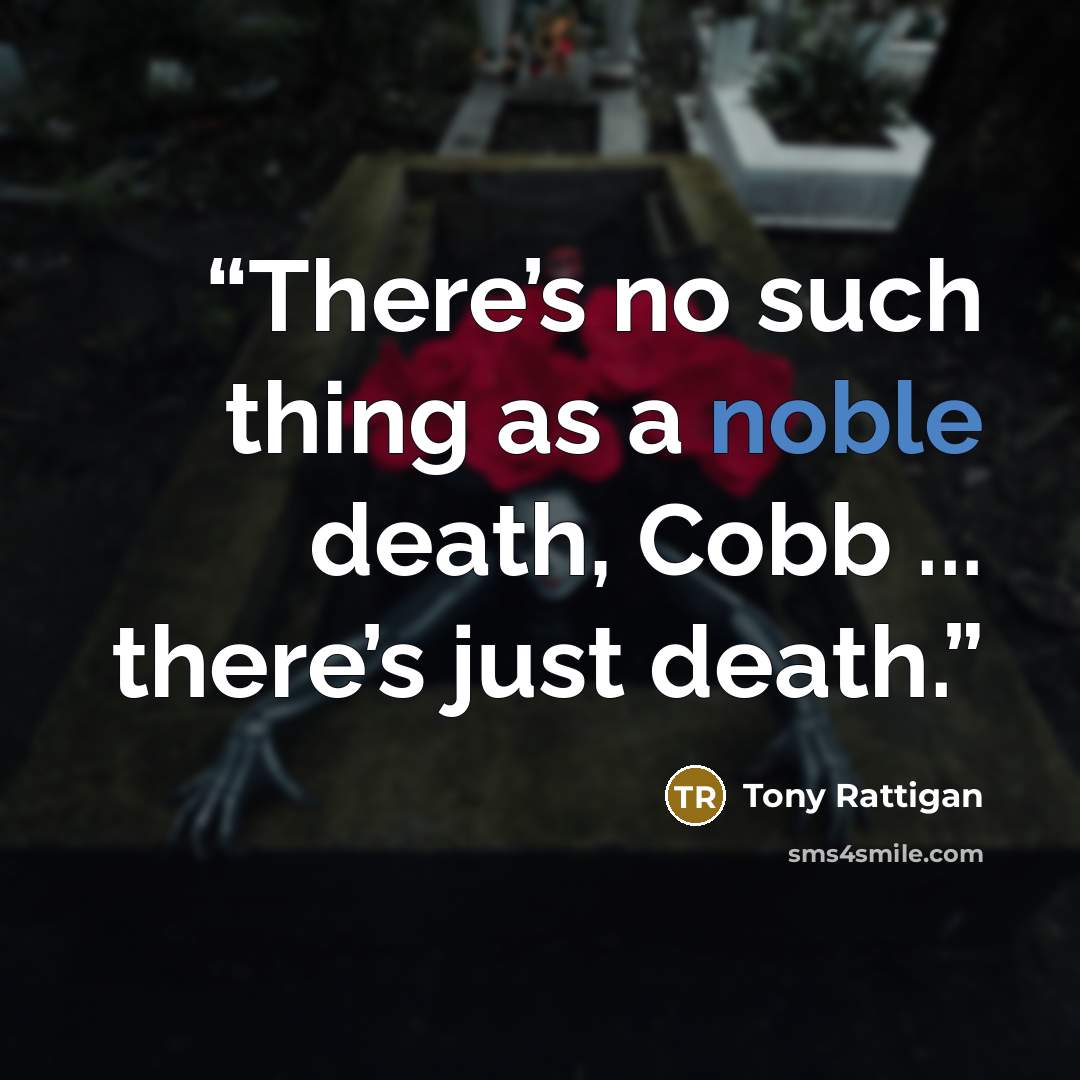 “There’s no such thing as a noble death, Cobb ... there’s just death.” quote by Tony Rattigan