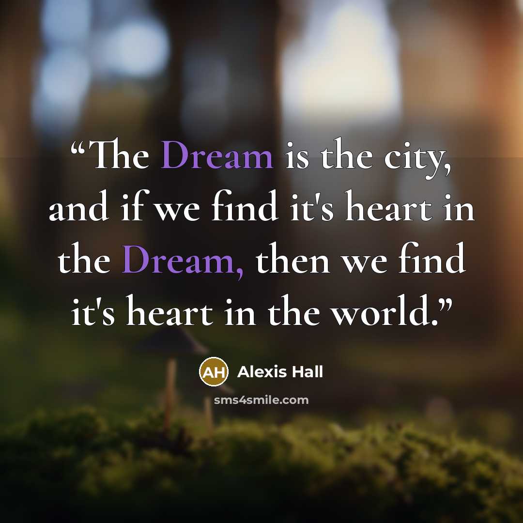 “The Dream is the city, and if we find it's heart in the Dream, then we find it's heart in the world.” quote by Alexis Hall
