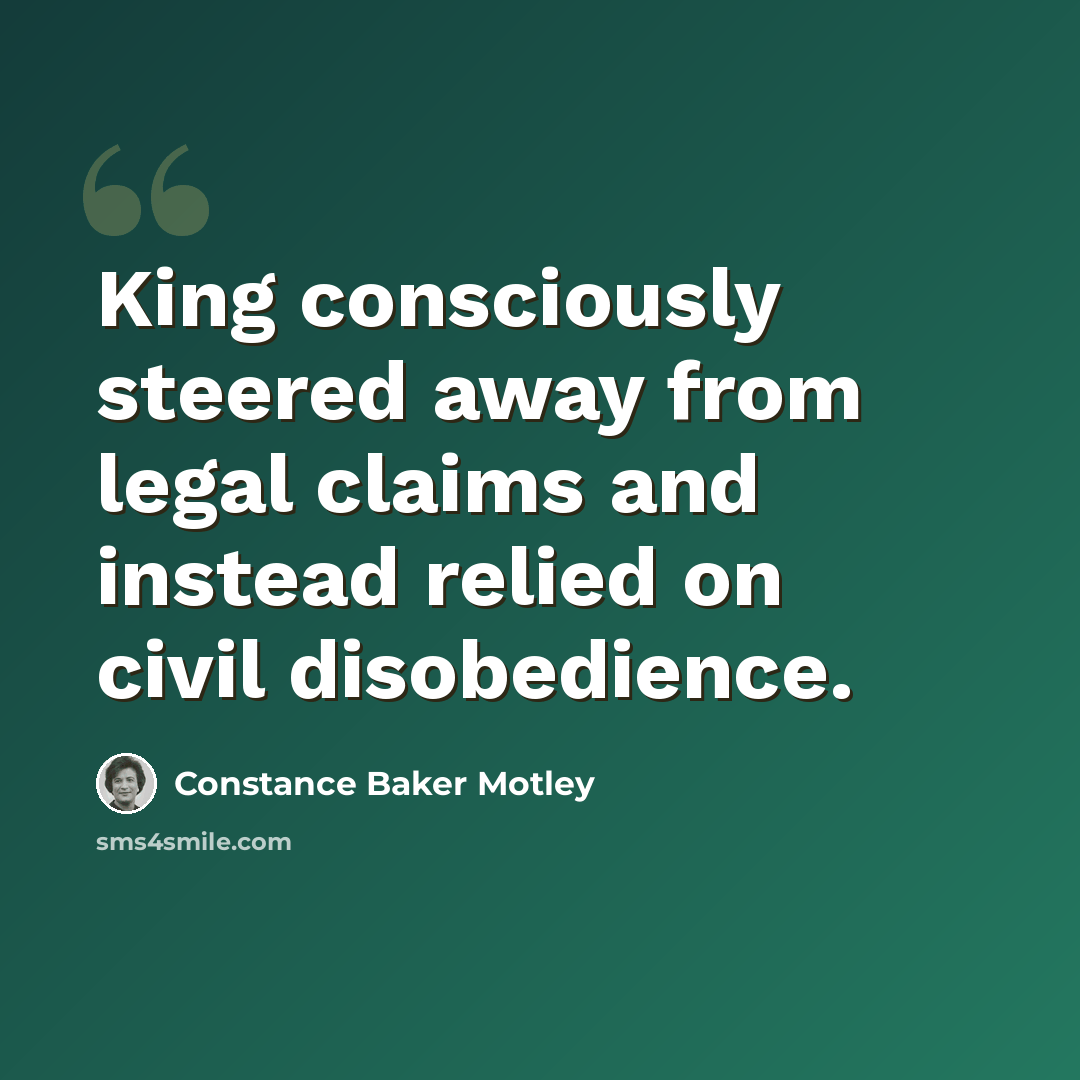 “King consciously steered away from legal claims and instead relied on civil disobedience.” quote by Constance Baker Motley