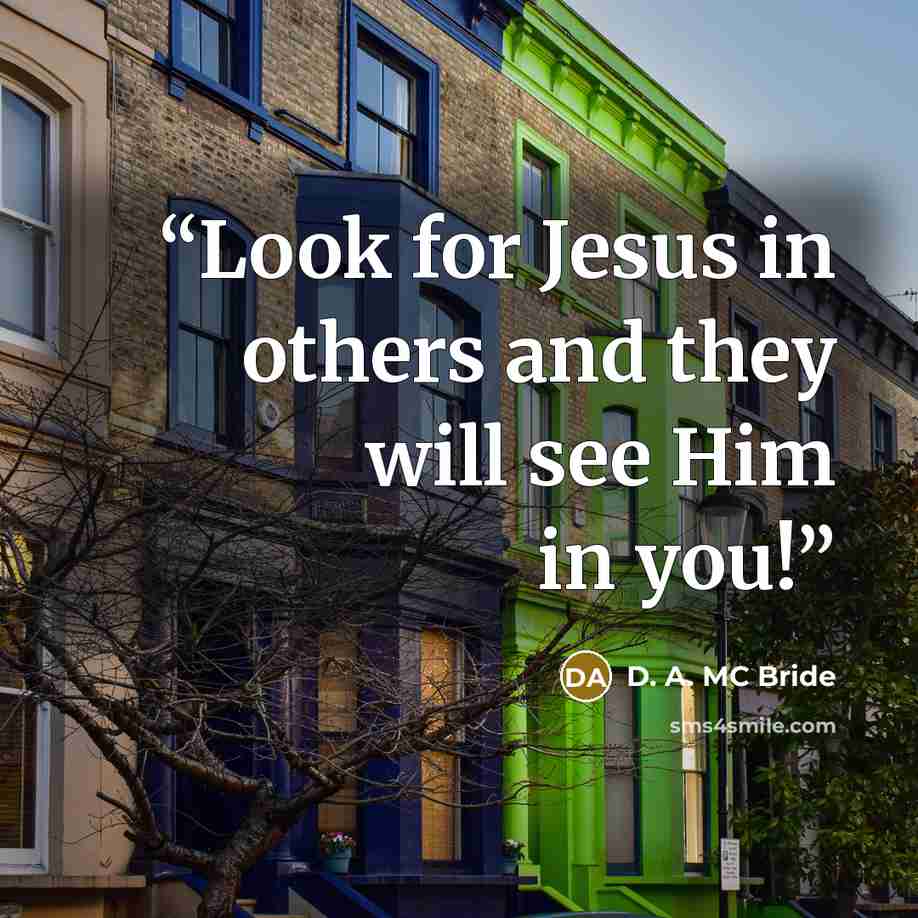 “Look for Jesus in others and they will see Him in you!” quote by D. A. MC Bride