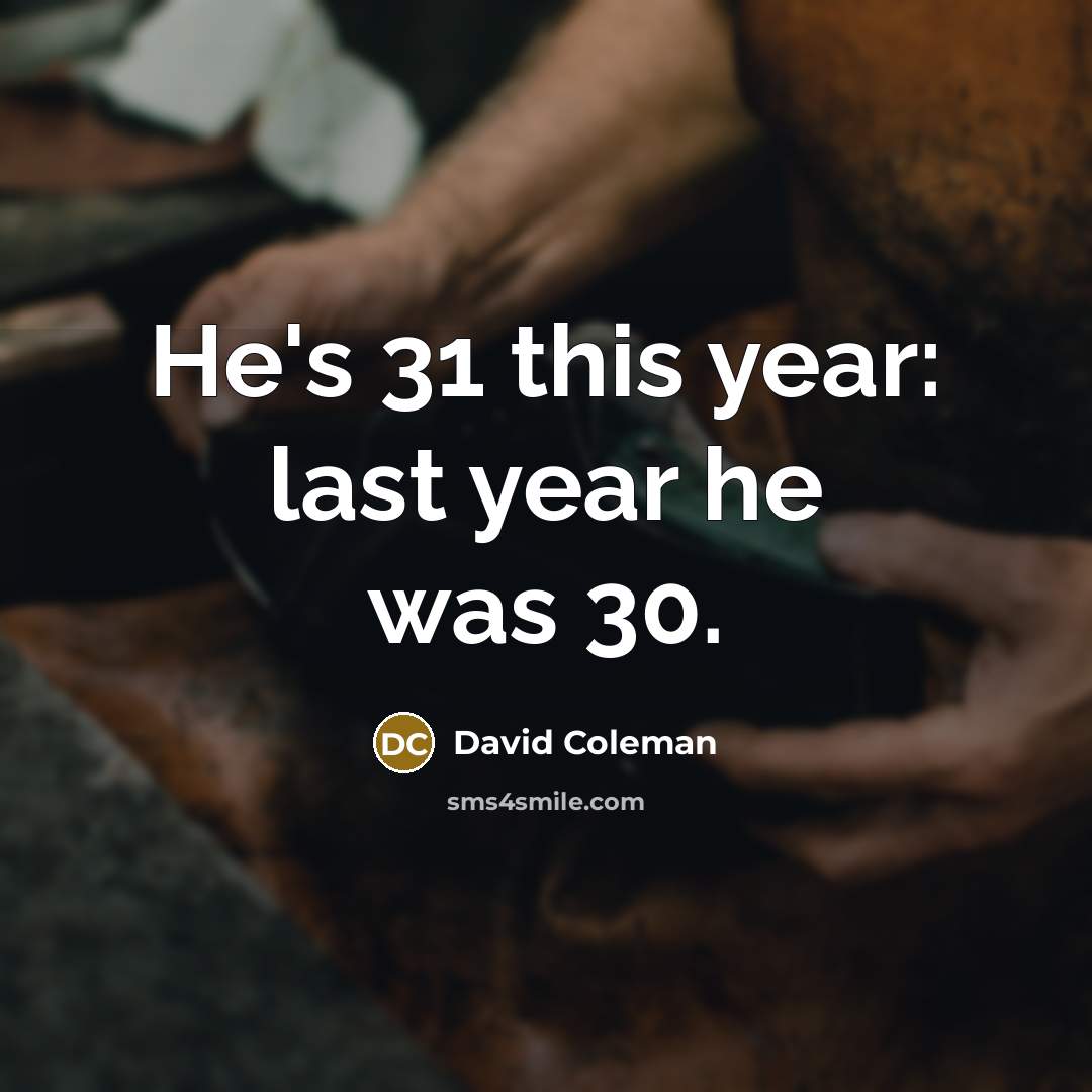 “He's 31 this year: last year he was 30.” quote by David Coleman