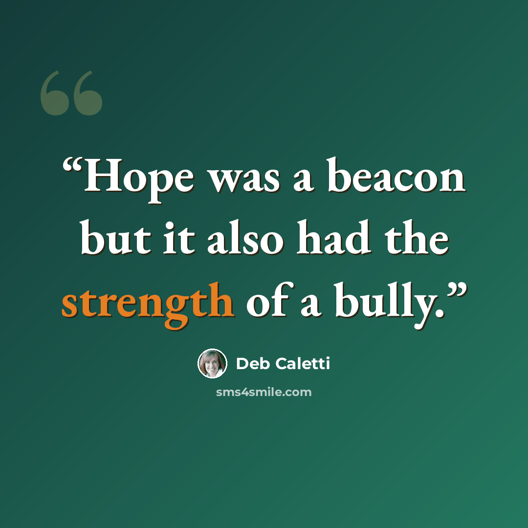 “Hope was a beacon but it also had the strength of a bully.” quote by Deb Caletti