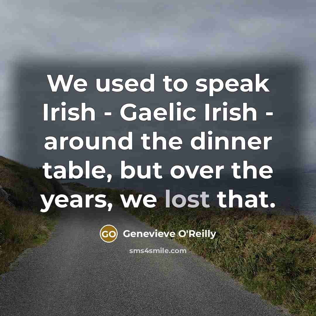 “We used to speak Irish - Gaelic Irish - around the dinner table, but over the years, we lost that.” quote by Genevieve O'Reilly