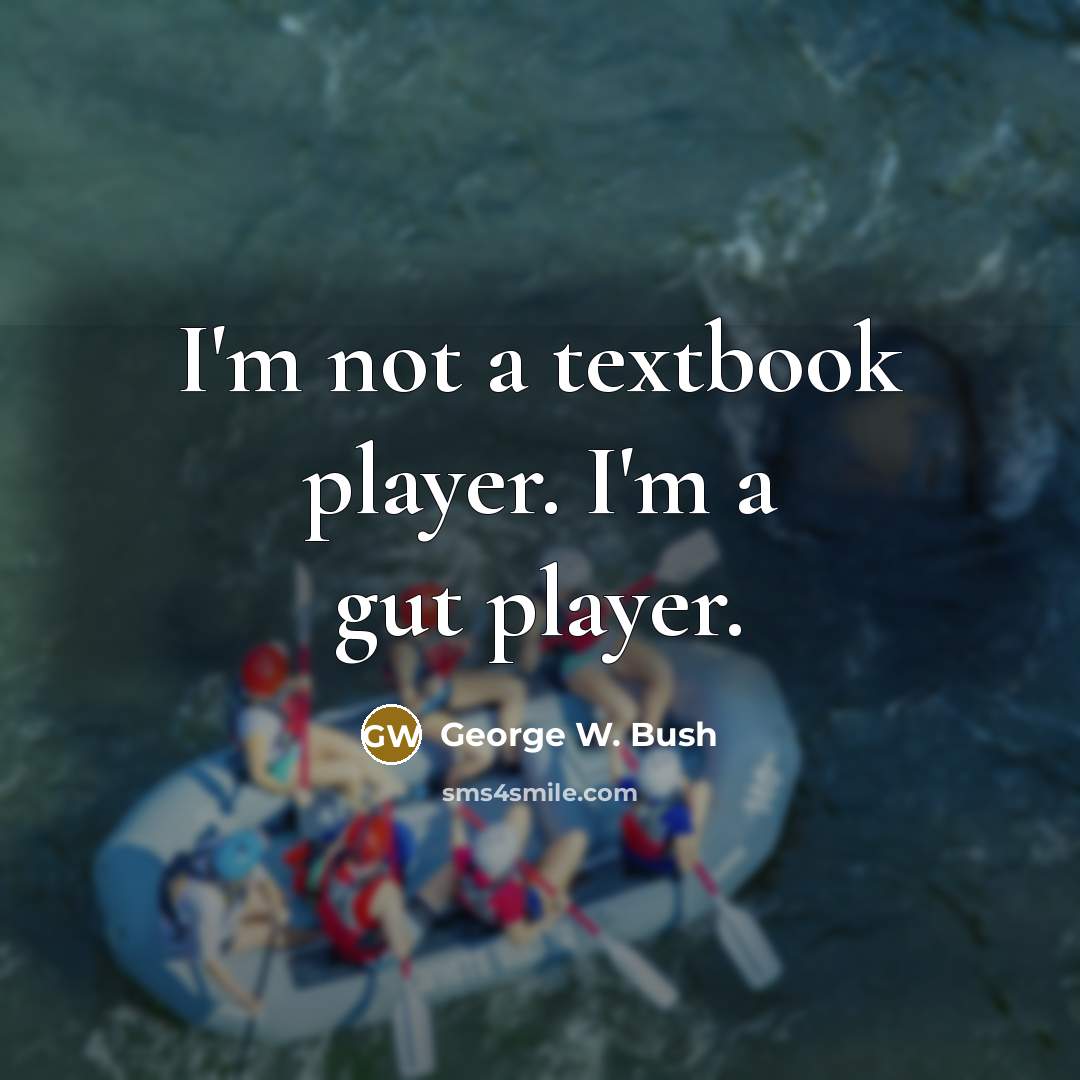 “I'm not a textbook player. I'm a gut player.” quote by George W. Bush