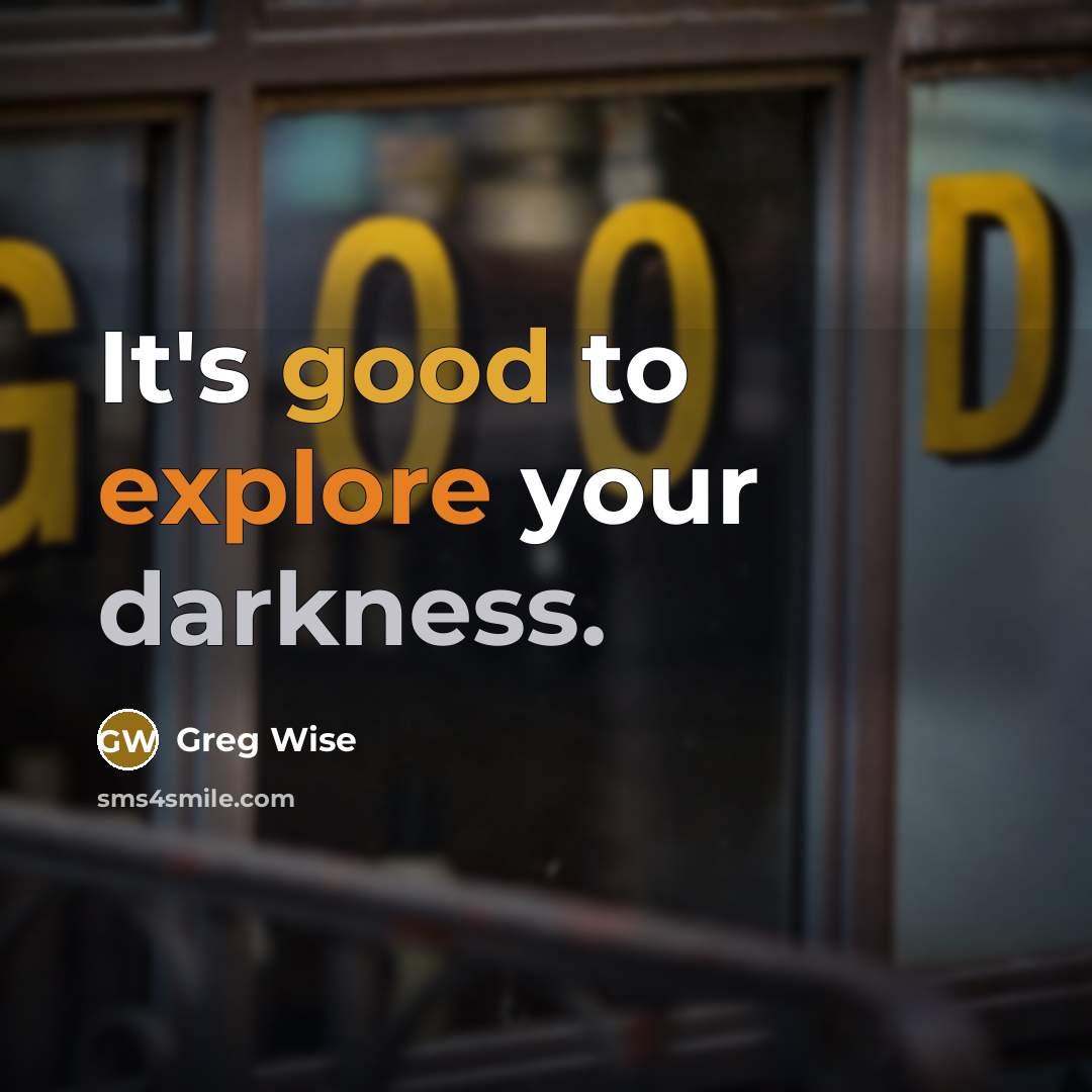 “It's good to explore your darkness.” quote by Greg Wise