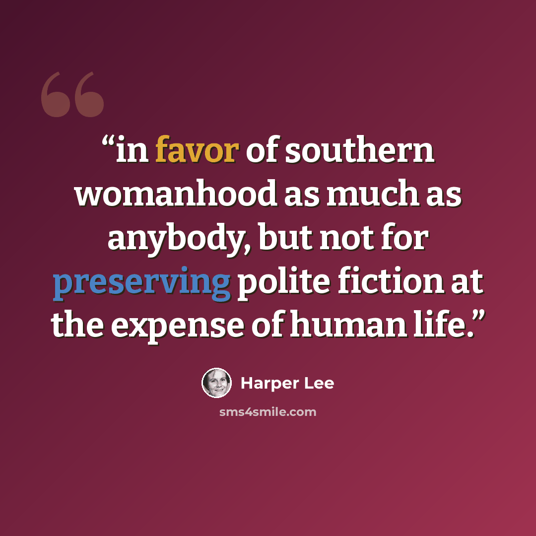 “in favor of southern womanhood as much as anybody, but not for preserving polite fiction at the expense of human life.” quote by Harper Lee