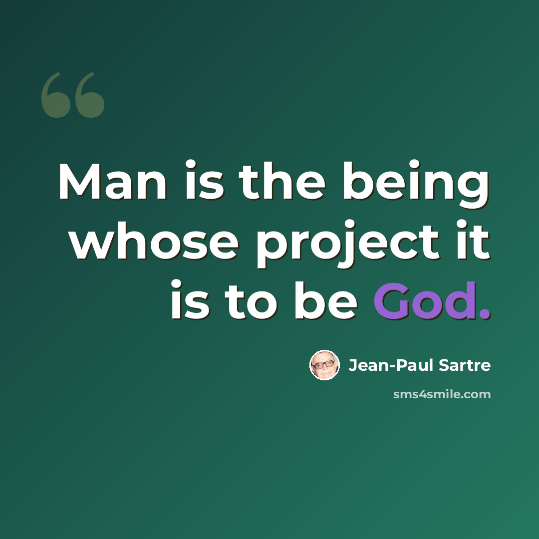 “Man is the being whose project it is to be God.” quote by Jean-Paul Sartre