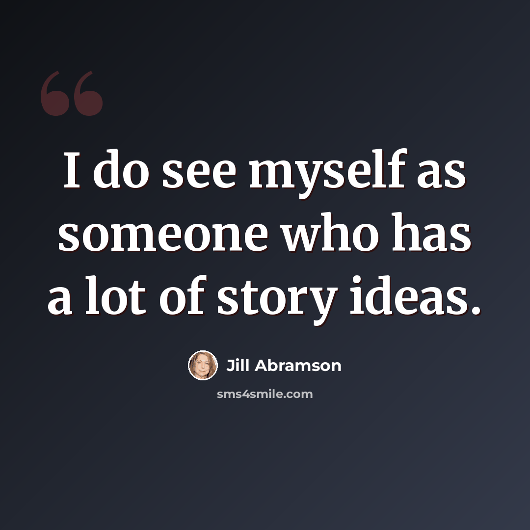 “I do see myself as someone who has a lot of story ideas.” quote by Jill Abramson