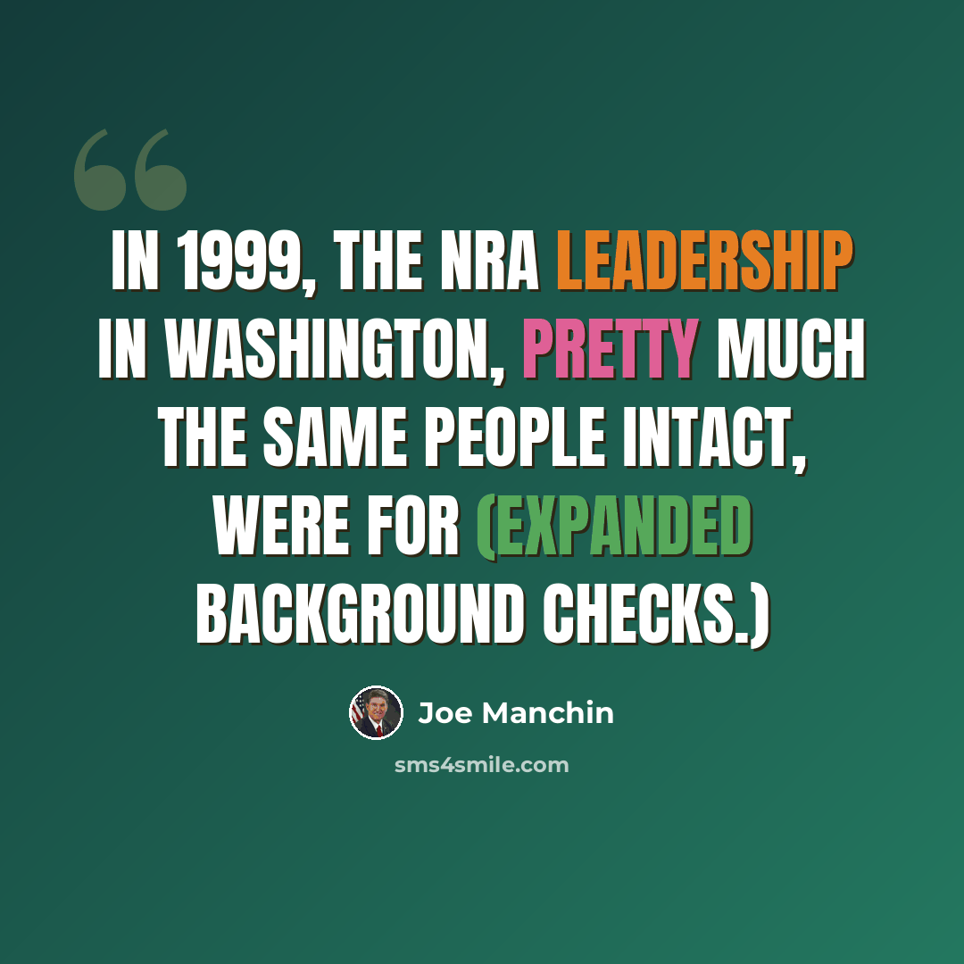 “In 1999, the NRA leadership in Washington, pretty much the same people intact, were for (expanded background checks.)” quote by Joe Manchin