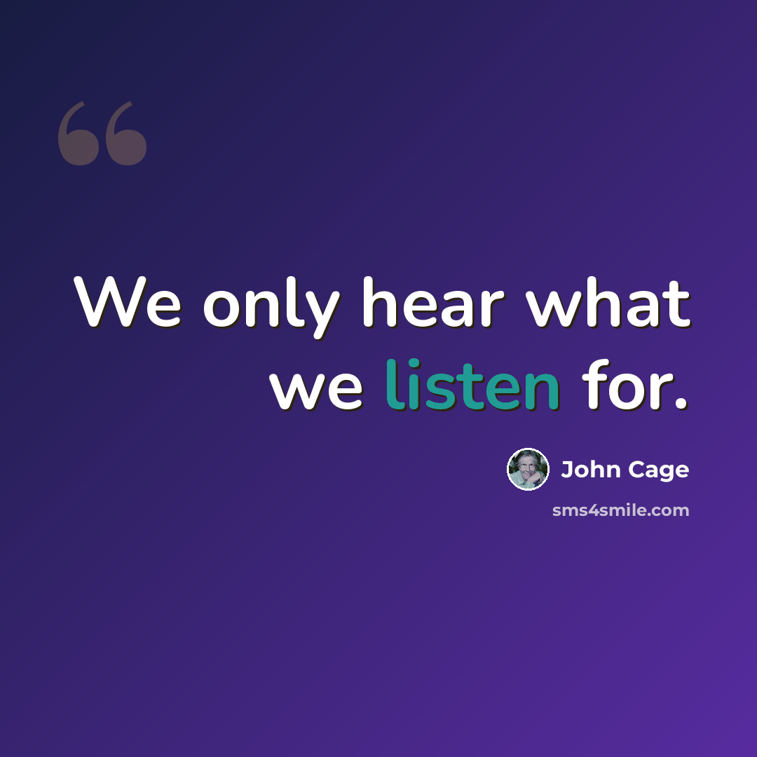 “We only hear what we listen for.” quote by John Cage
