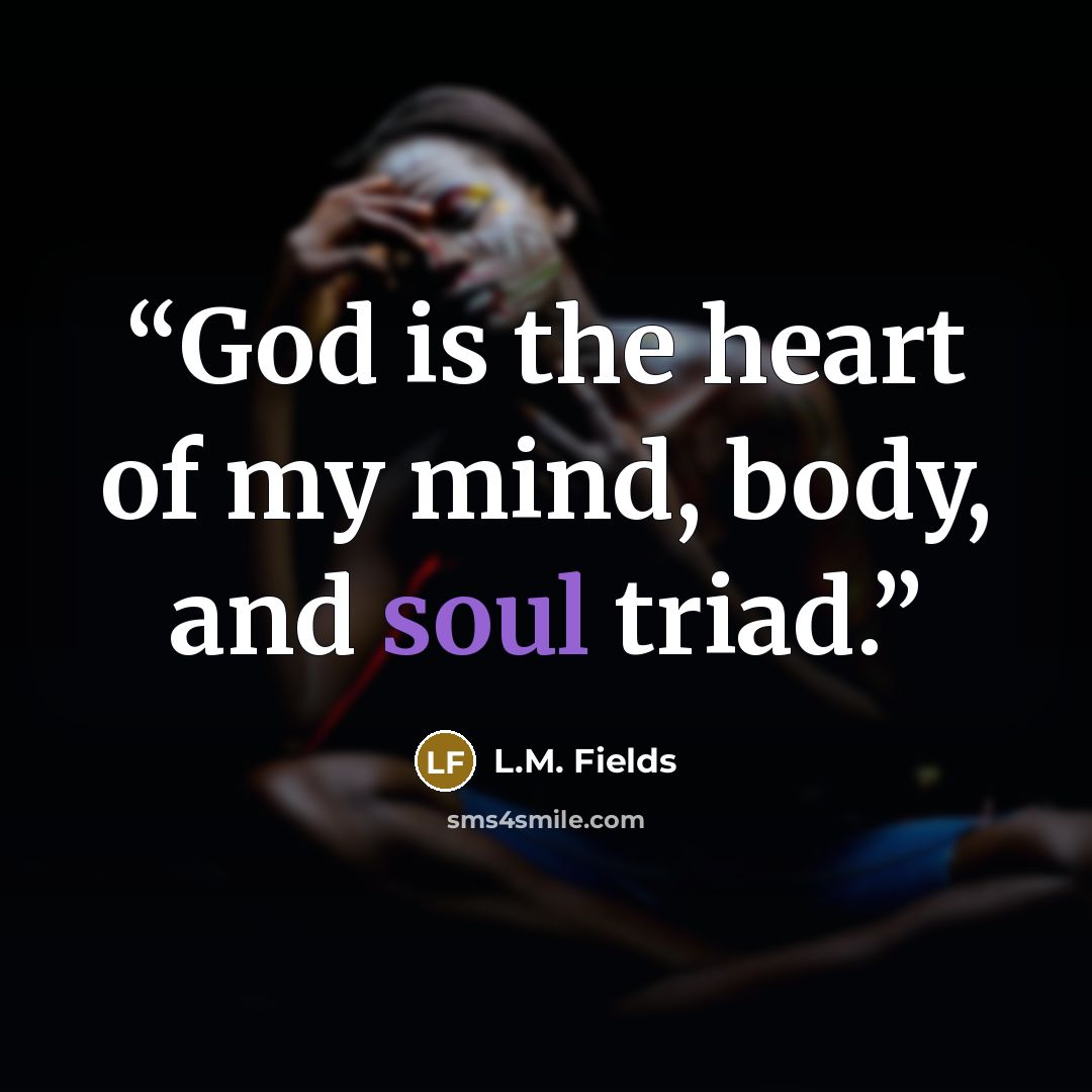 “God is the heart of my mind, body, and soul triad.” quote by L.M. Fields