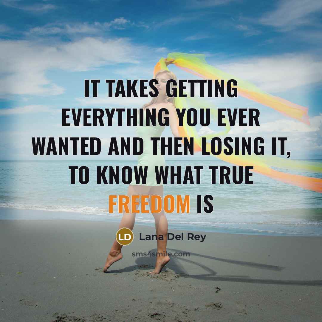 “it takes getting everything you ever wanted and then losing it, to know what true freedom is” quote by Lana Del Rey