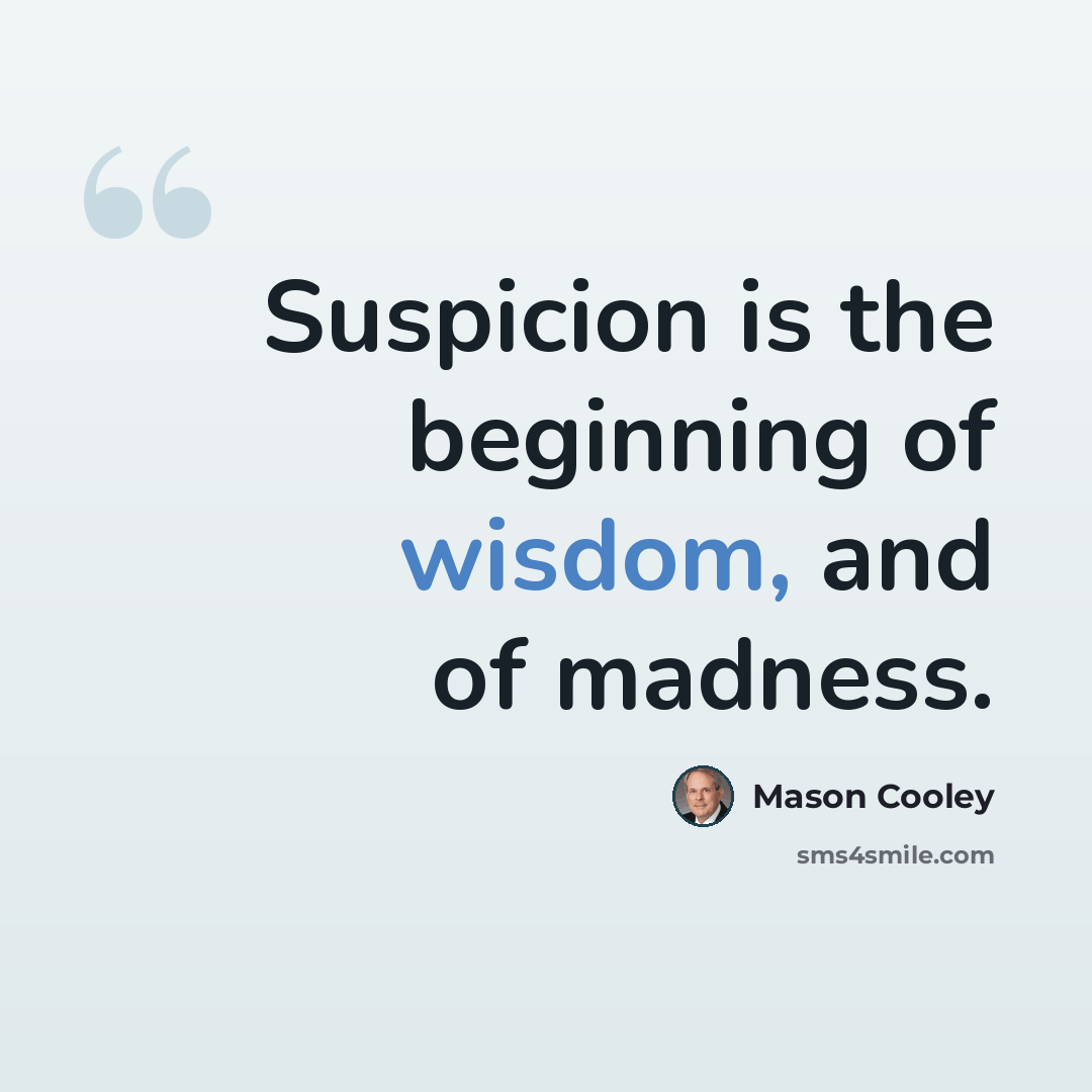 “Suspicion is the beginning of wisdom, and of madness.” quote by Mason Cooley