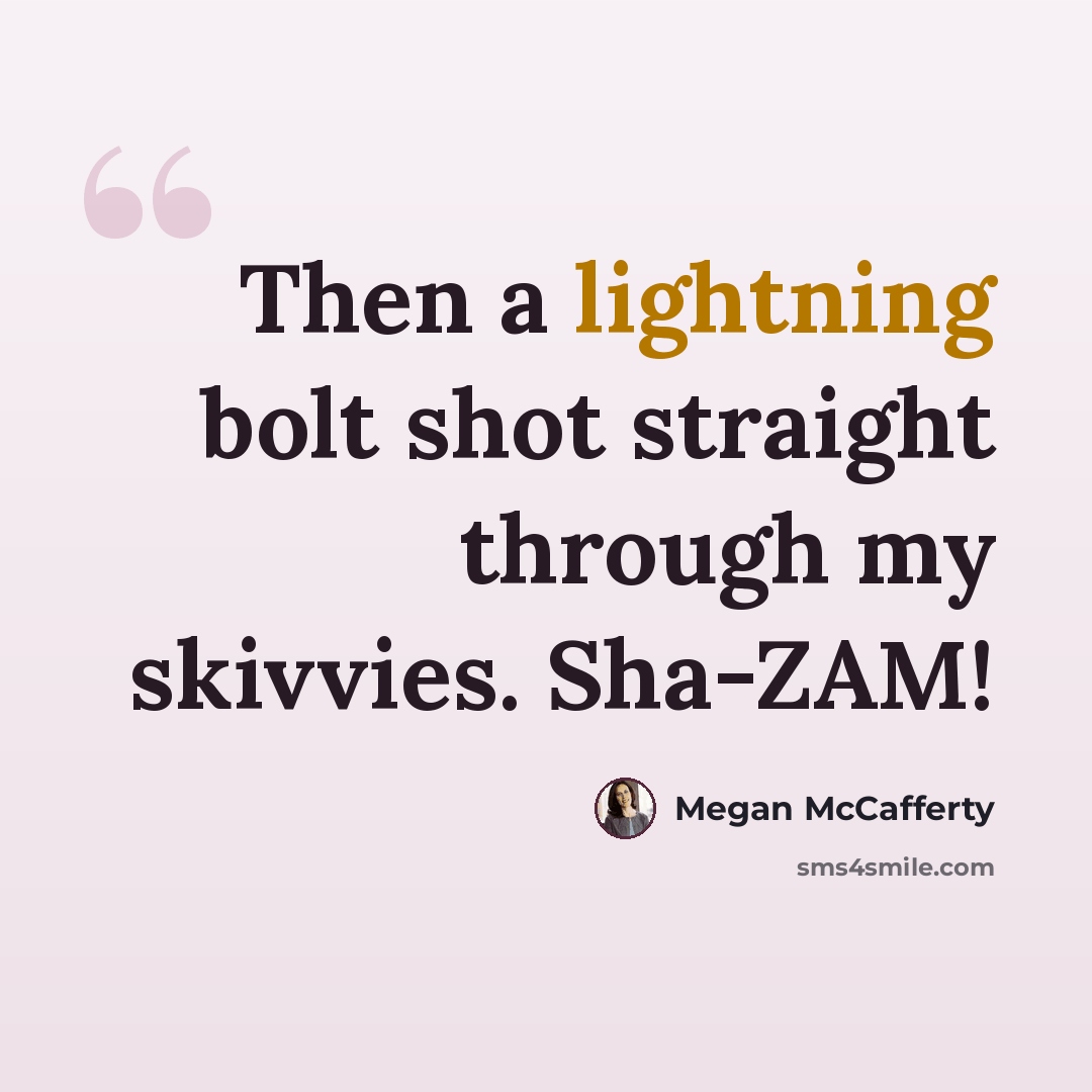 “Then a lightning bolt shot straight through my skivvies. Sha-ZAM!” quote by Megan McCafferty