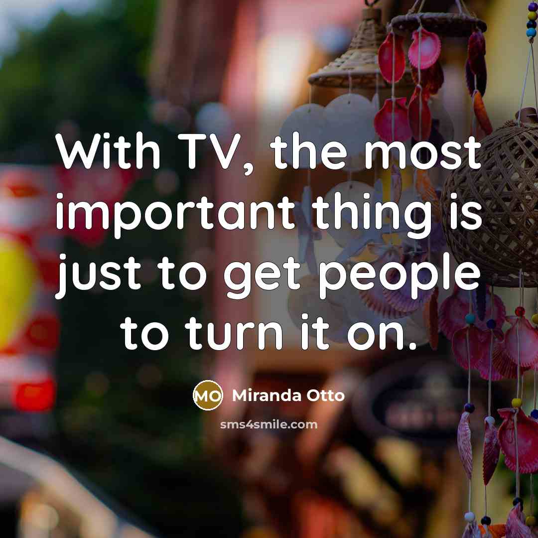 “With TV, the most important thing is just to get people to turn it on.” quote by Miranda Otto