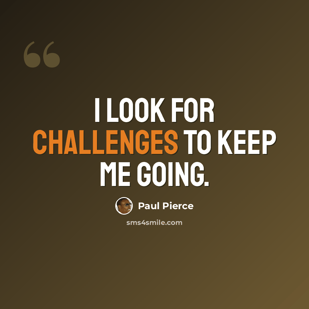 “I look for challenges to keep me going.” quote by Paul Pierce