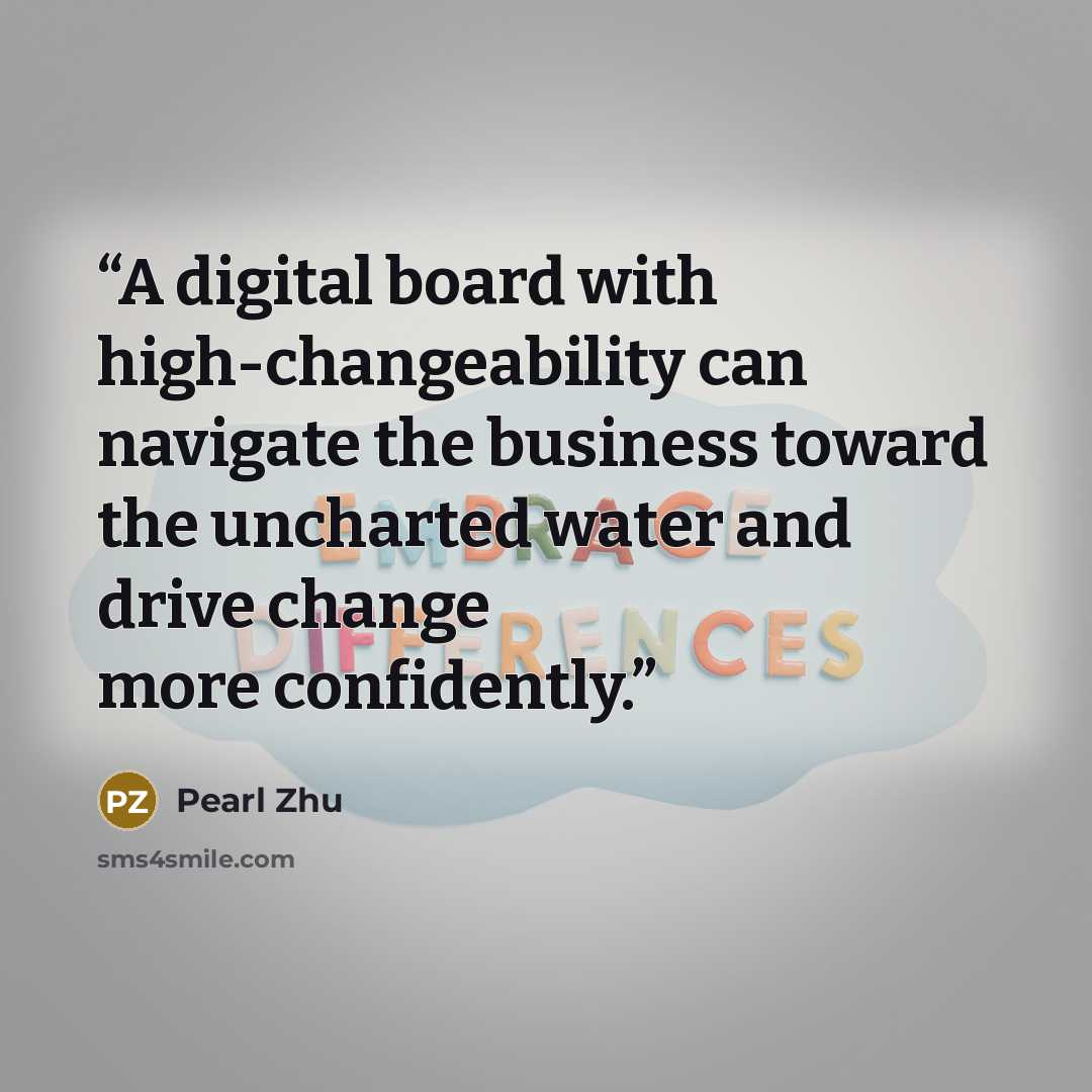 “A digital board with high-changeability can navigate the business toward the uncharted water and drive change more confidently.” quote by Pearl Zhu