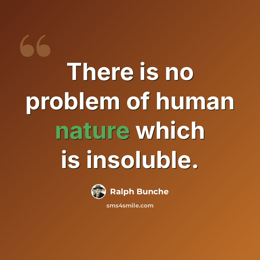 “There is no problem of human nature which is insoluble.” quote by Ralph Bunche