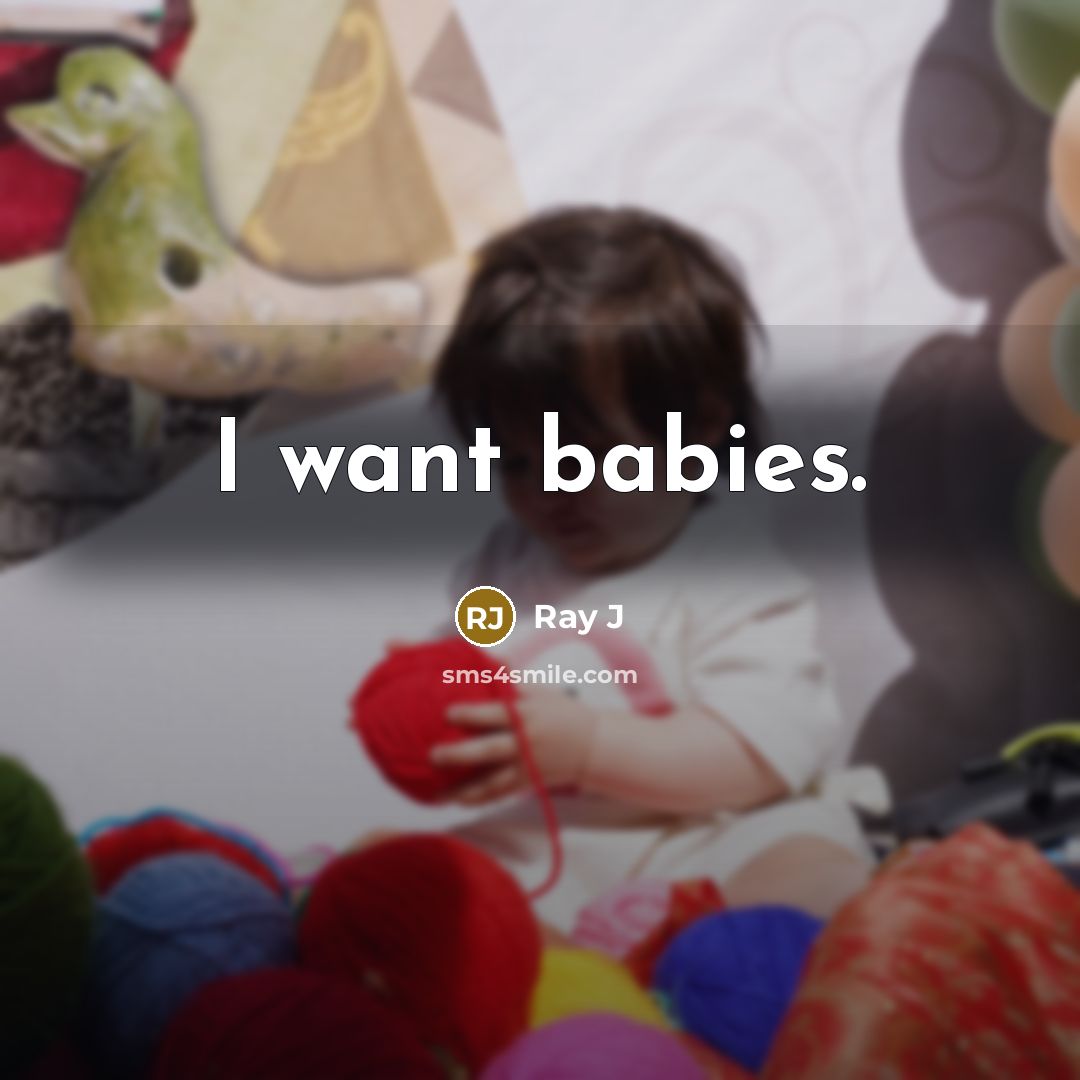 “I want babies.” quote by Ray J