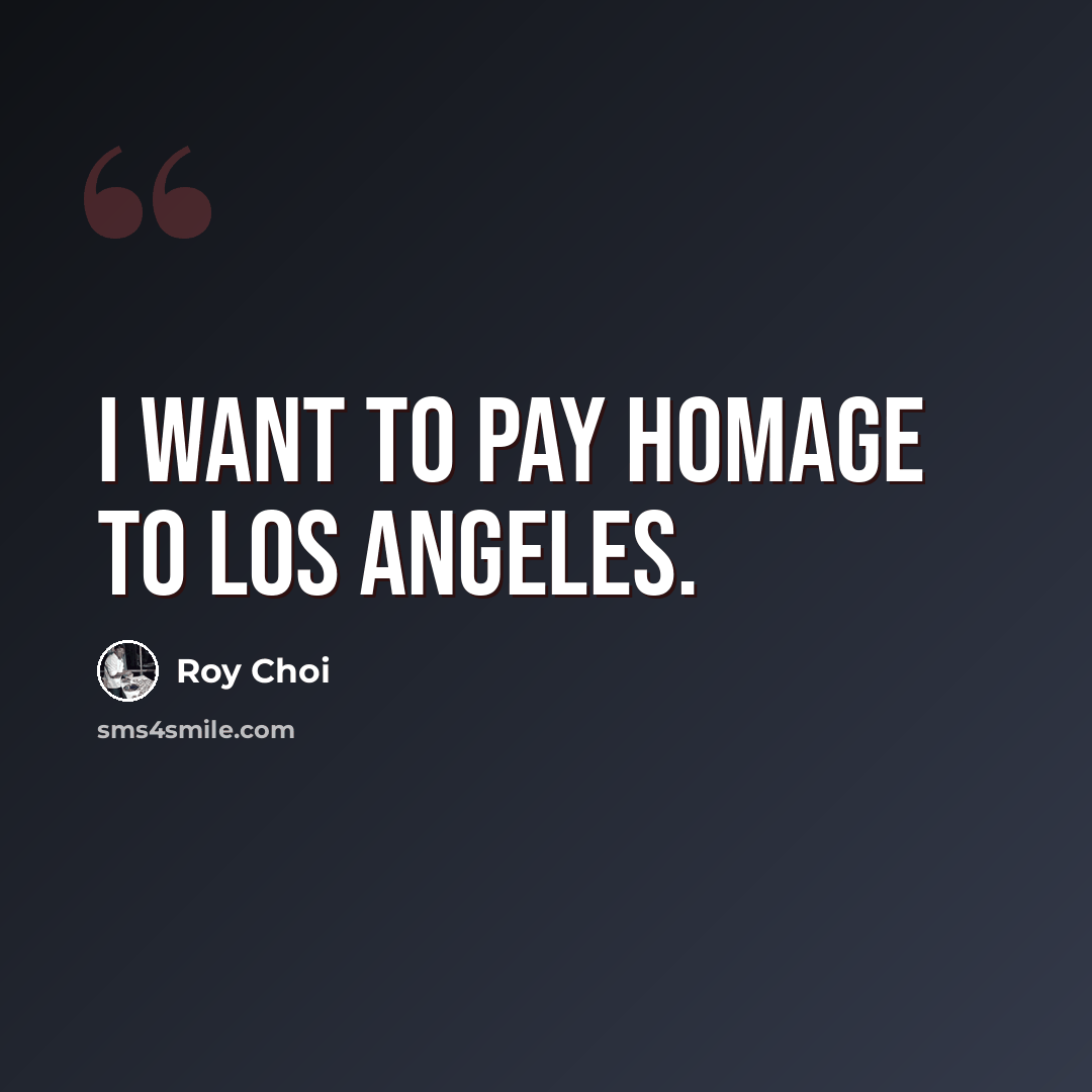 “I want to pay homage to Los Angeles.” quote by Roy Choi