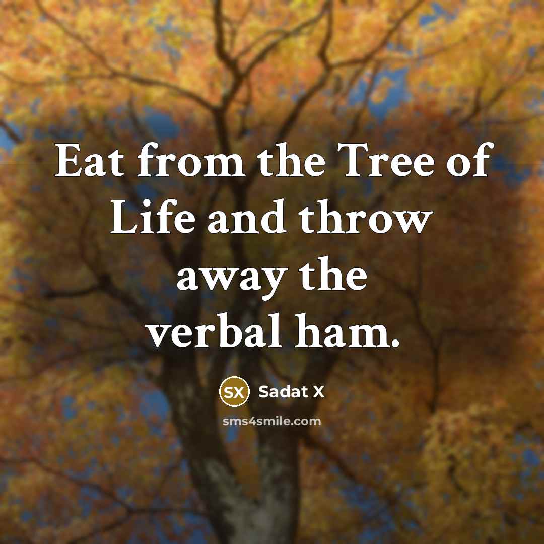 “Eat from the Tree of Life and throw away the verbal ham.” quote by Sadat X