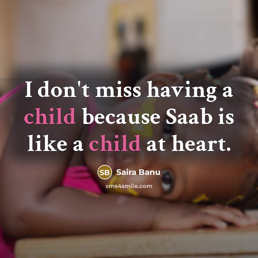 “I don't miss having a child because Saab is like a child at heart.” quote by Saira Banu