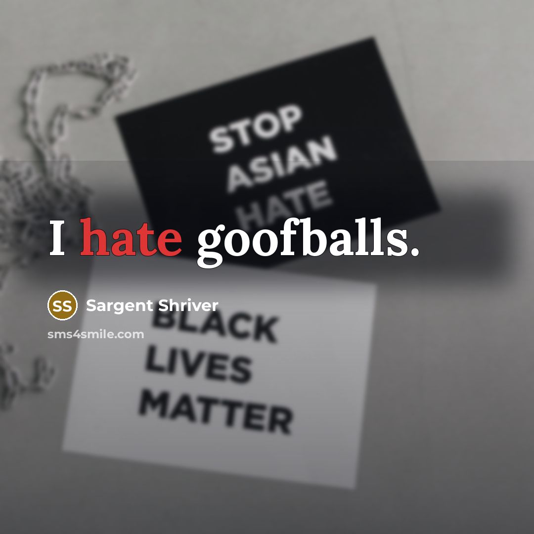 “I hate goofballs.” quote by Sargent Shriver