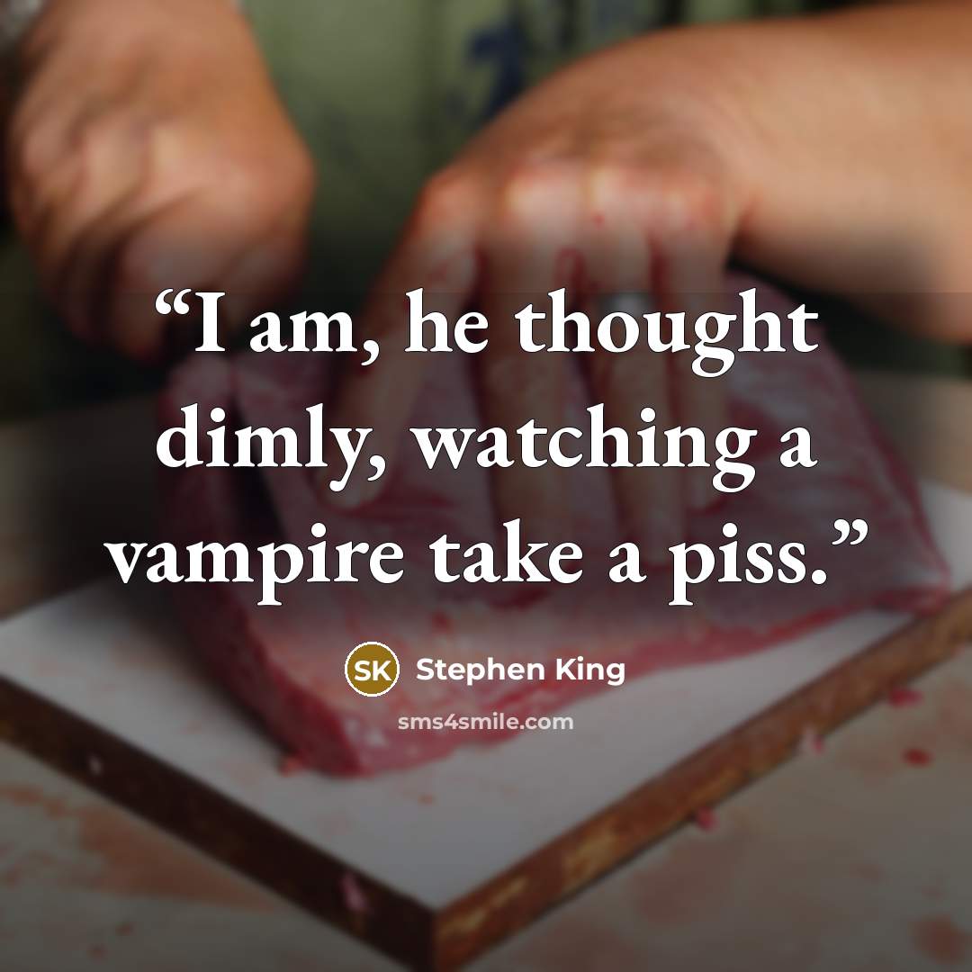 “I am, he thought dimly, watching a vampire take a piss.” quote by Stephen King