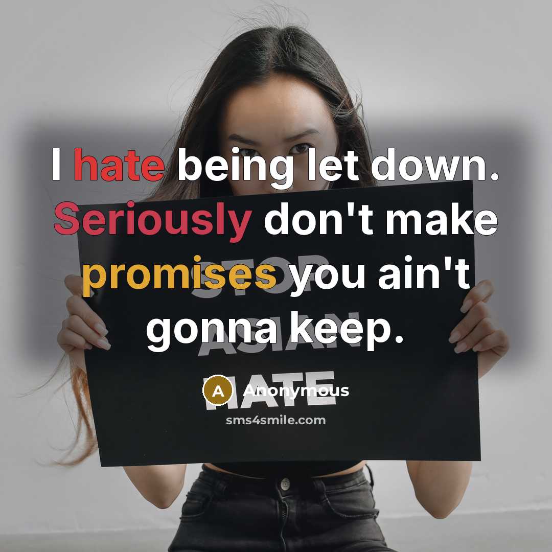 “I hate being let down. Seriously don't make promises you ain't gonna keep.” quote by Anonymous