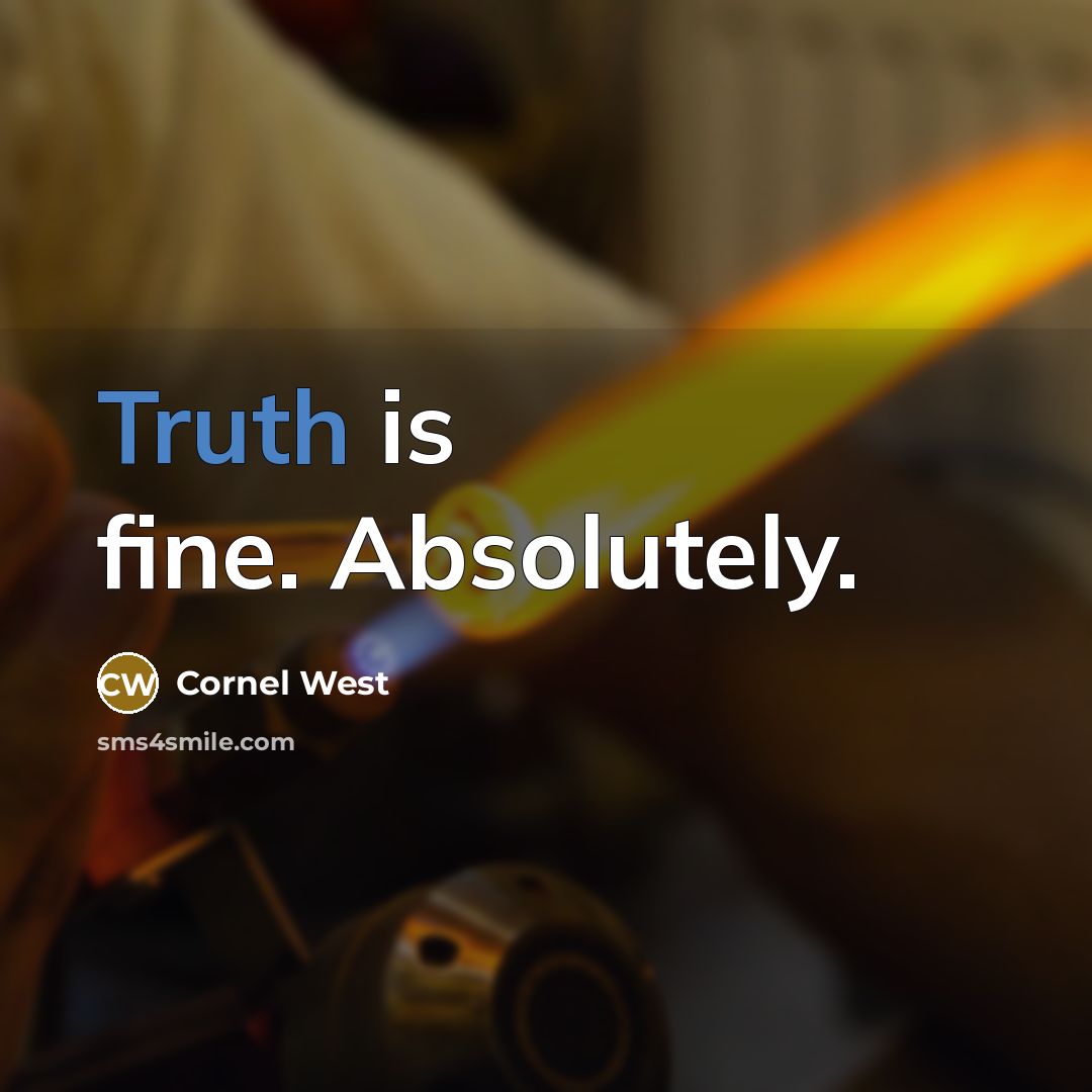 “Truth is fine. Absolutely.” quote by Cornel West