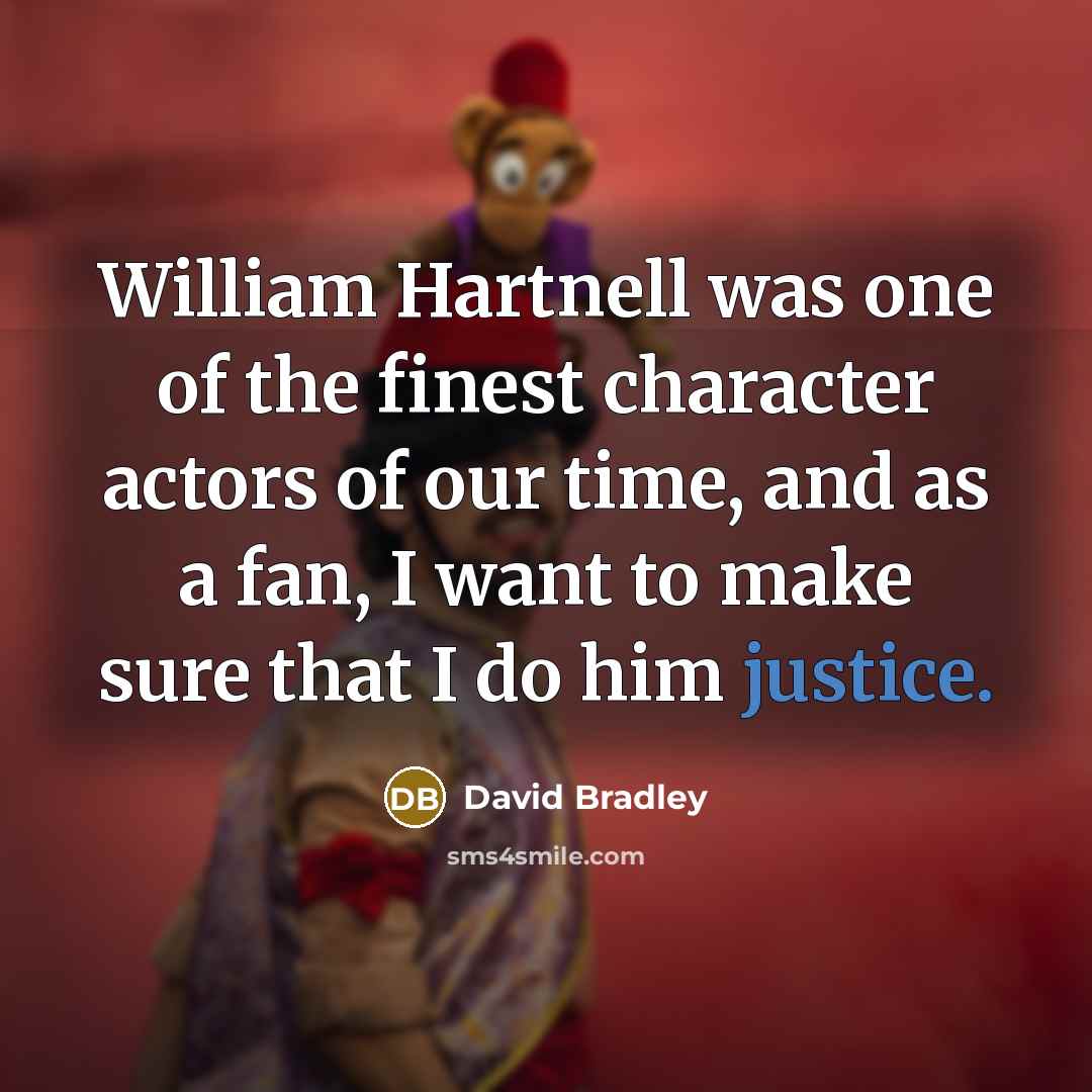 “William Hartnell was one of the finest character actors of our time, and as a fan, I want to make sure that I do him justice.” quote by David Bradley