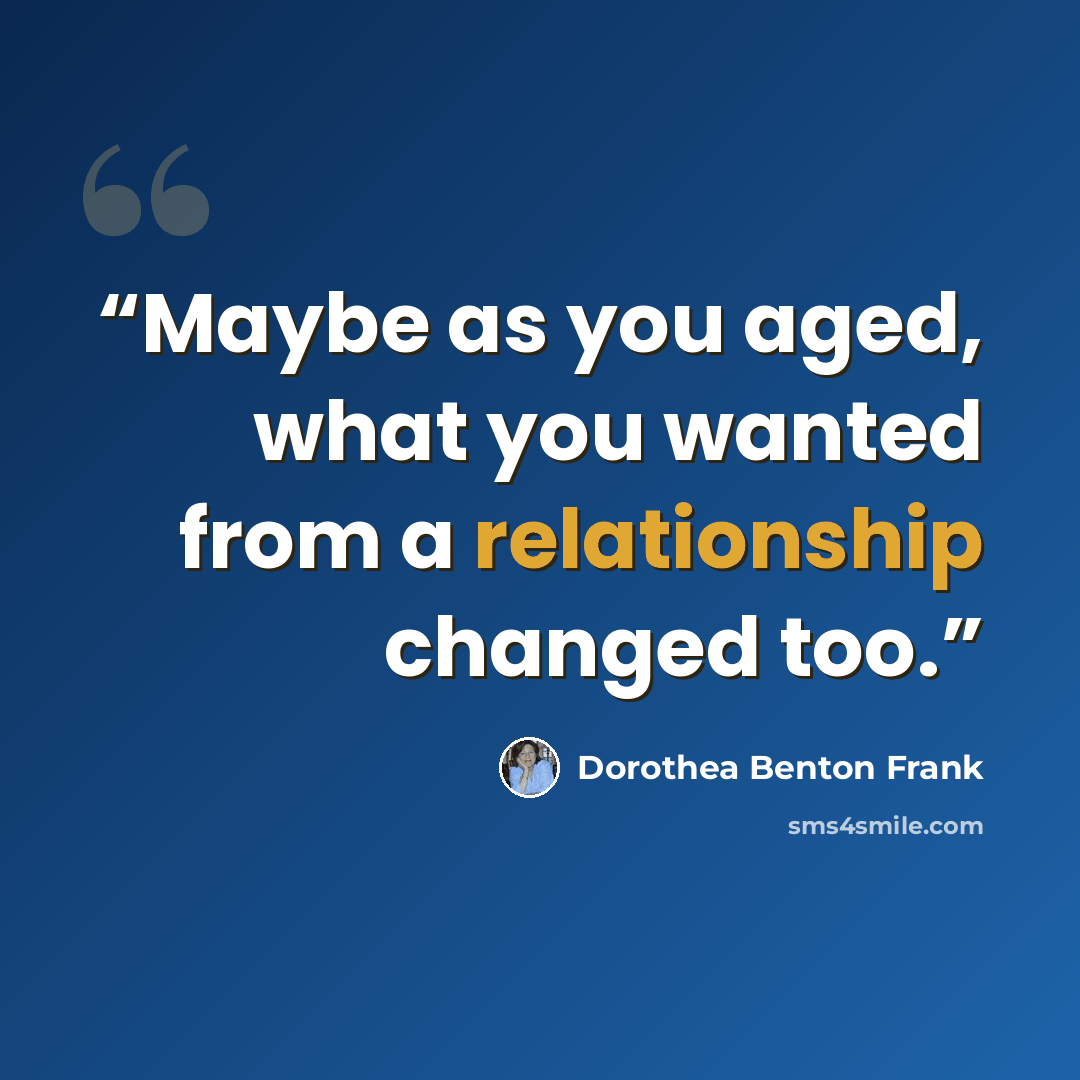 “Maybe as you aged, what you wanted from a relationship changed too.” quote by Dorothea Benton Frank