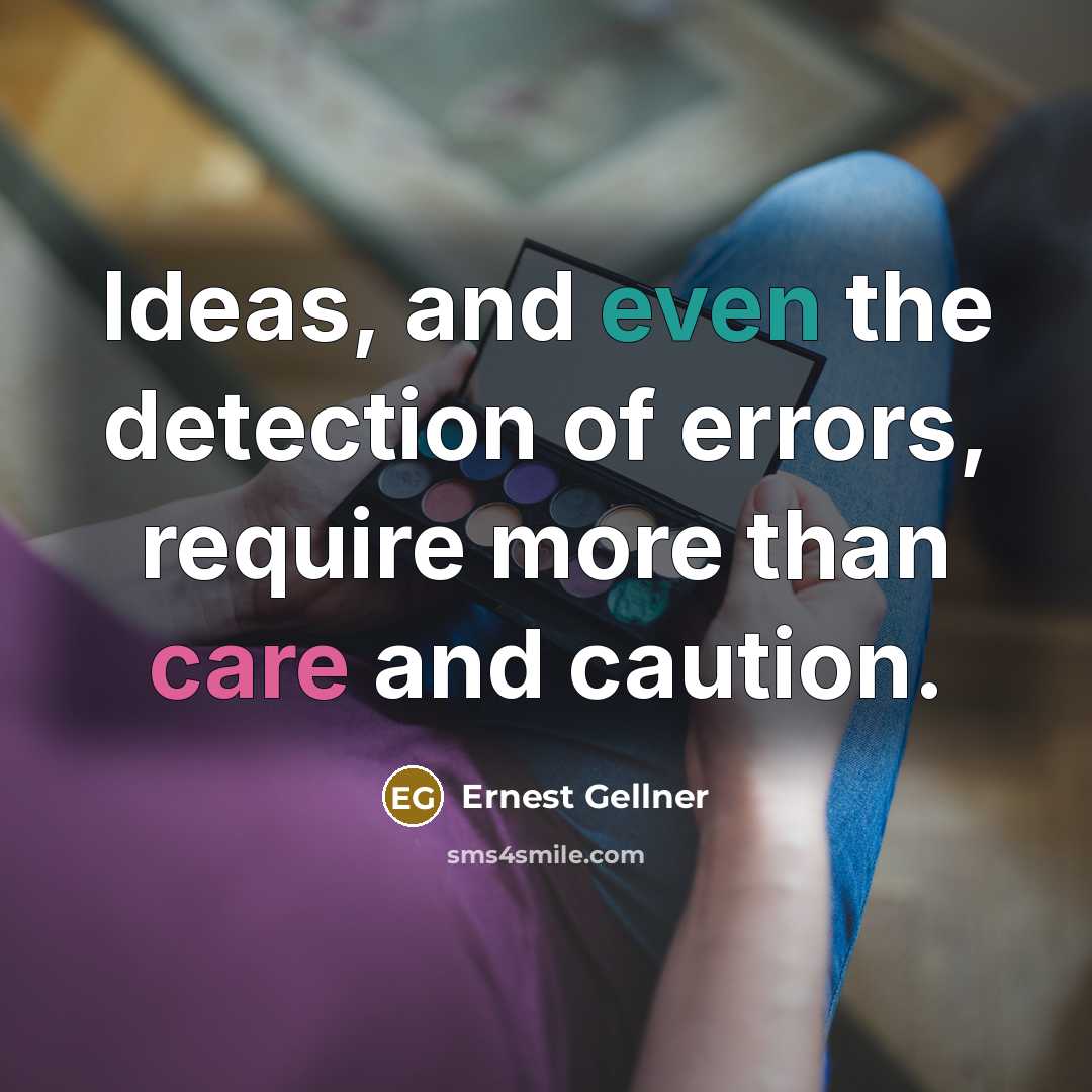 “Ideas, and even the detection of errors, require more than care and caution.” quote by Ernest Gellner