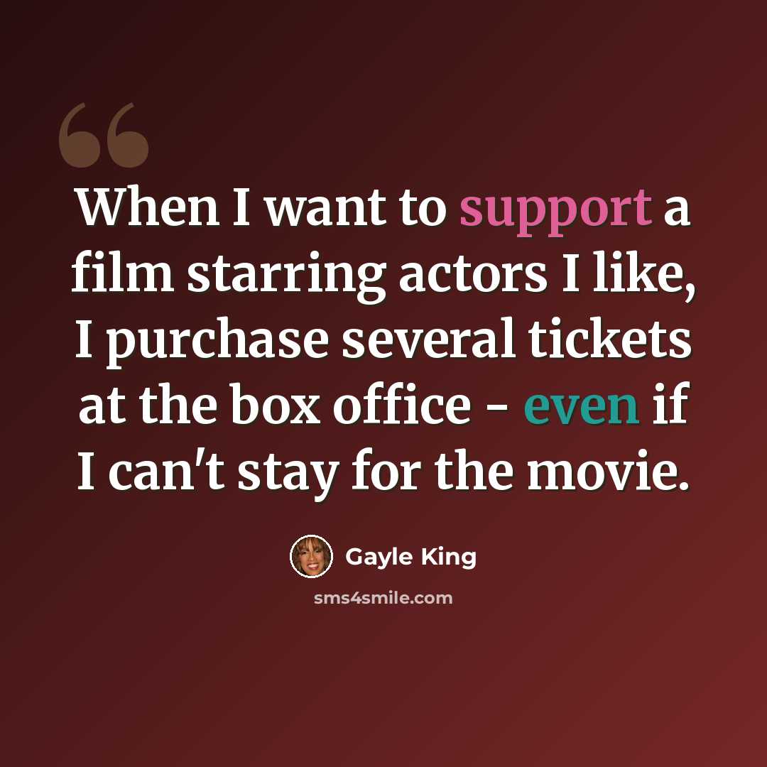 “When I want to support a film starring actors I like, I purchase several tickets at the box office - even if I can't stay for the movie.” quote by Gayle King