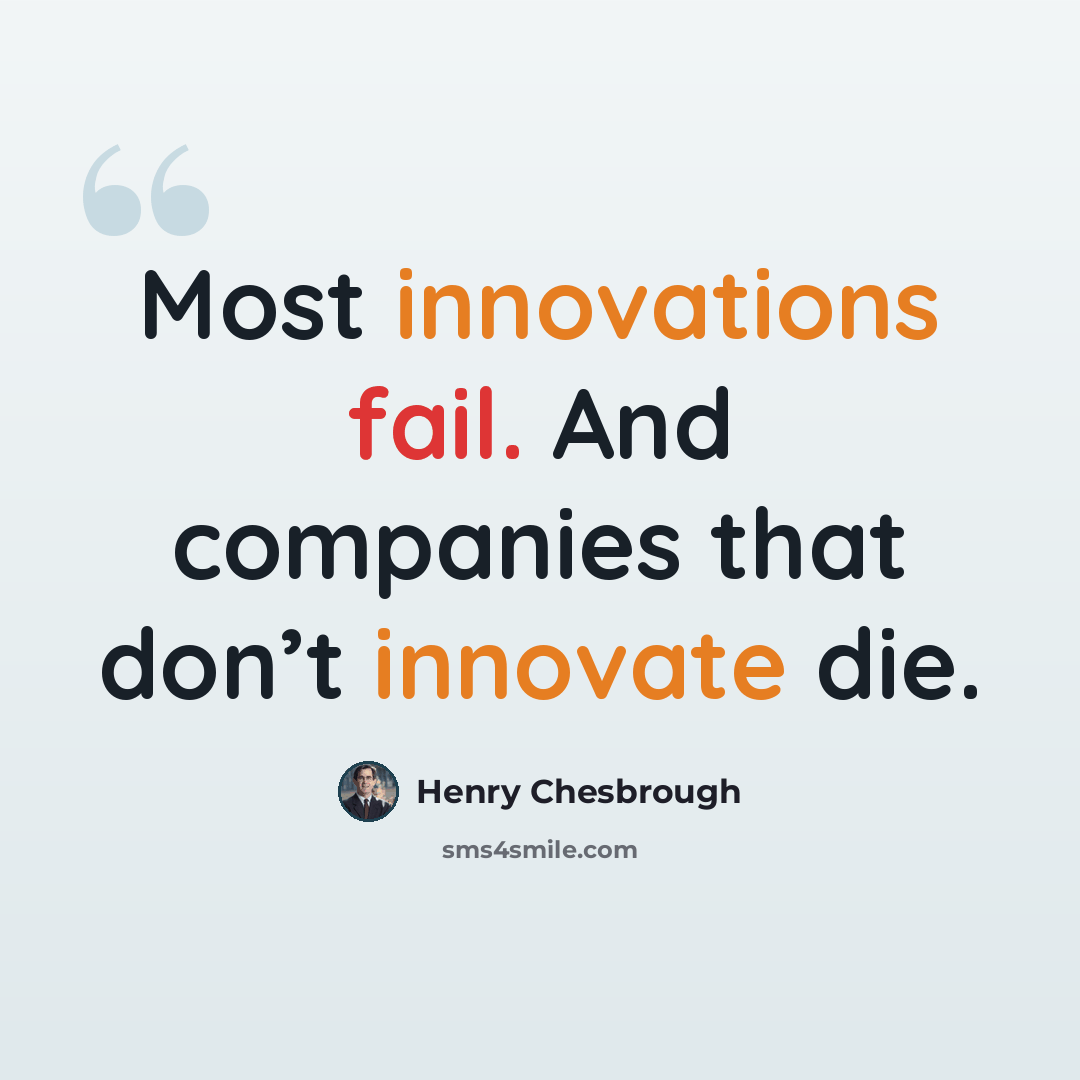 “Most innovations fail. And companies that don’t innovate die.” quote by Henry Chesbrough