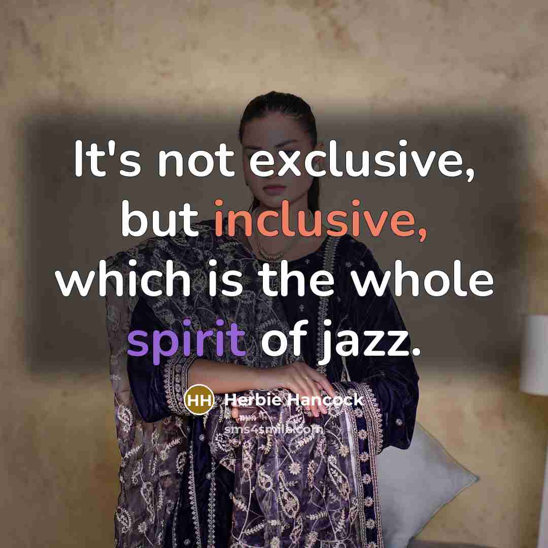 “It's not exclusive, but inclusive, which is the whole spirit of jazz.” quote by Herbie Hancock