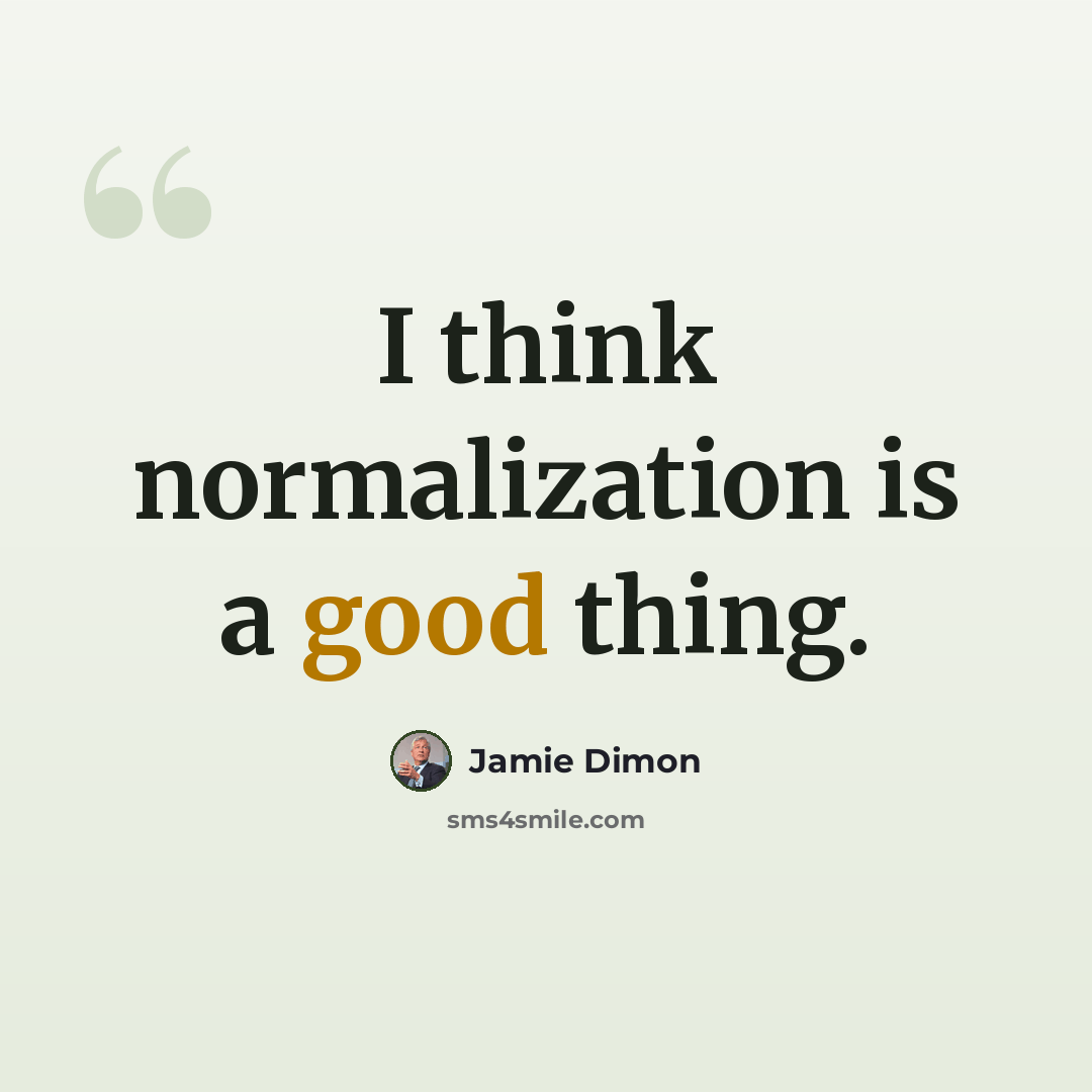 “I think normalization is a good thing.” quote by Jamie Dimon