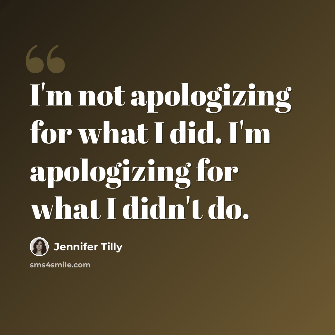 “I'm not apologizing for what I did. I'm apologizing for what I didn't do.” quote by Jennifer Tilly