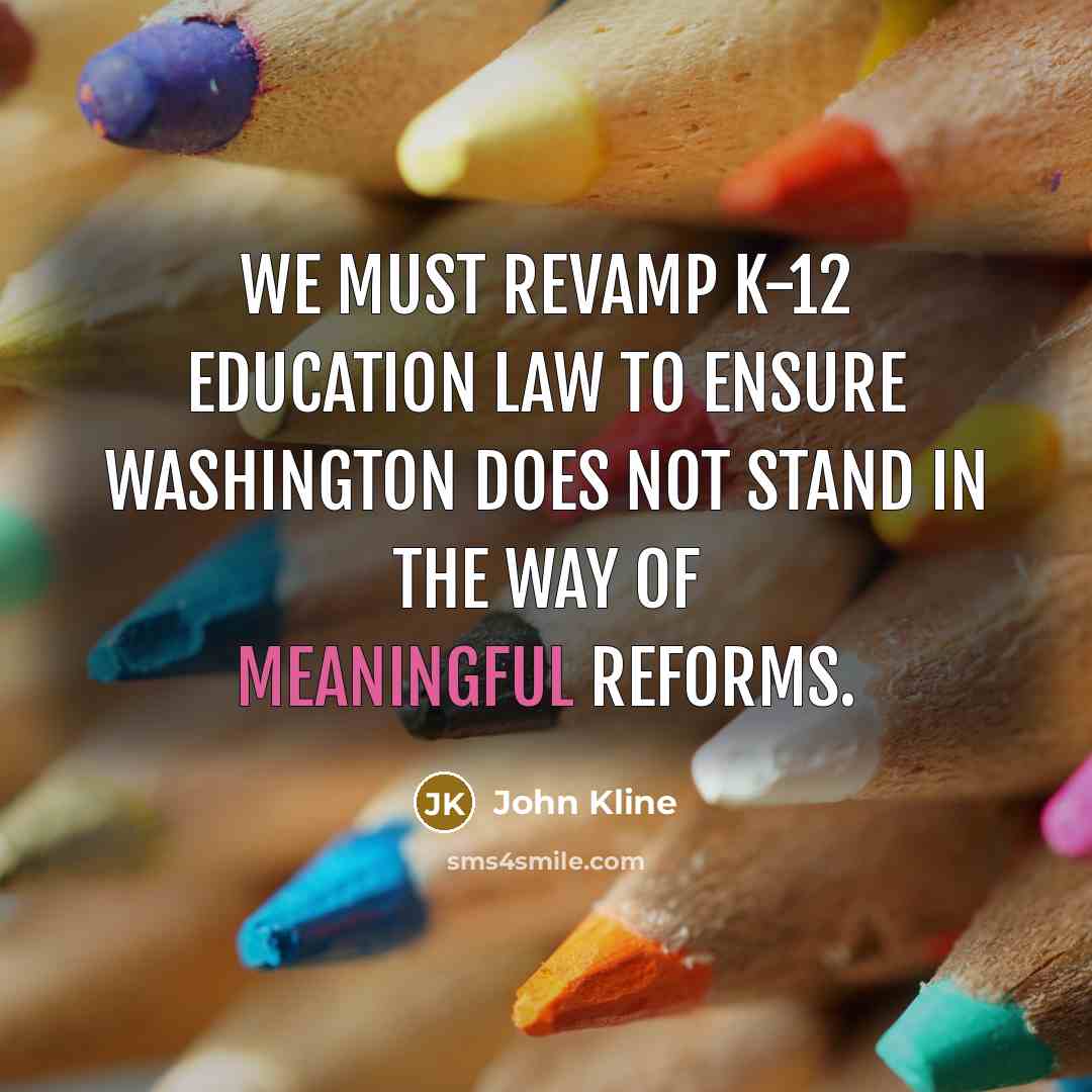 “We must revamp K-12 education law to ensure Washington does not stand in the way of meaningful reforms.” quote by John Kline