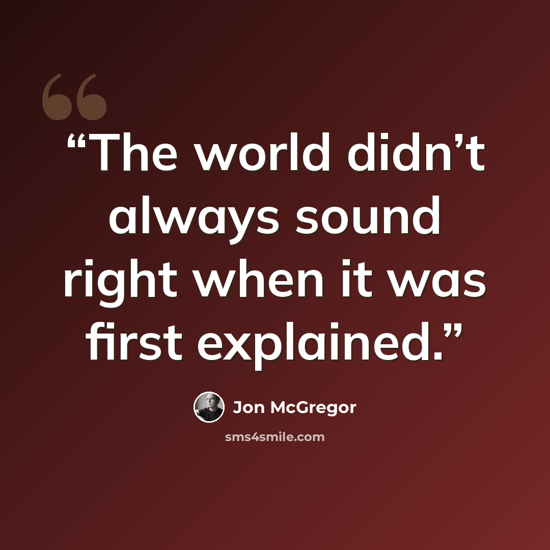 “The world didn’t always sound right when it was first explained.” quote by Jon McGregor