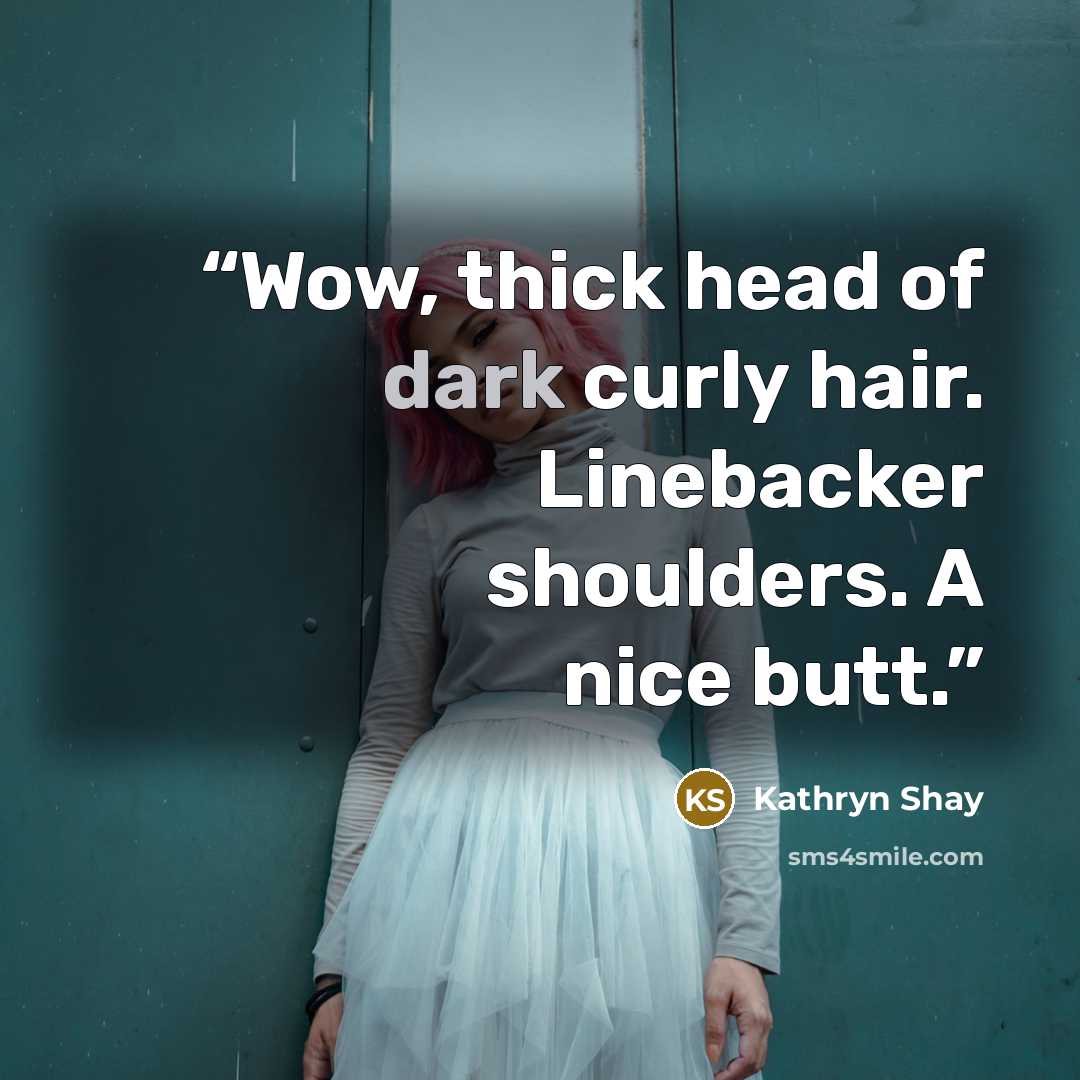 “Wow, thick head of dark curly hair. Linebacker shoulders. A nice butt.” quote by Kathryn Shay