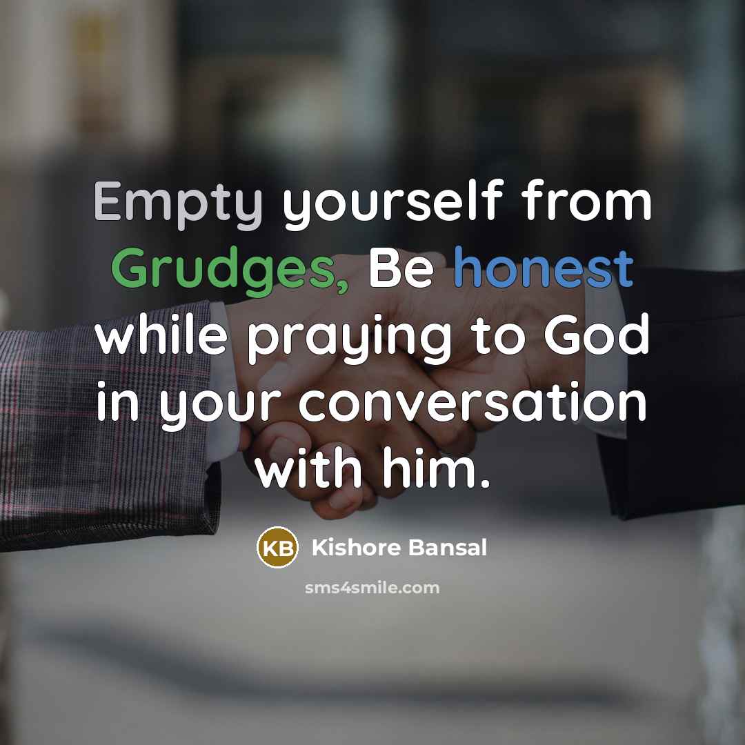 “Empty yourself from Grudges, Be honest while praying to God in your conversation with him.” quote by Kishore Bansal