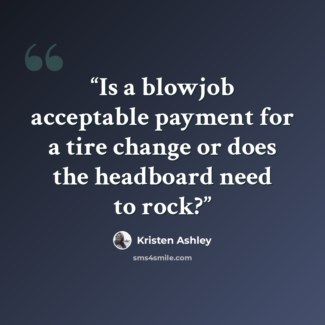 “Is a blowjob acceptable payment for a tire change or does the headboard need to rock?” quote by Kristen Ashley