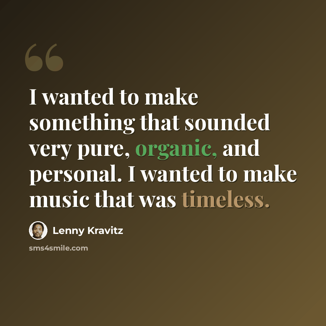 “I wanted to make something that sounded very pure, organic, and personal. I wanted to make music that was timeless.” quote by Lenny Kravitz