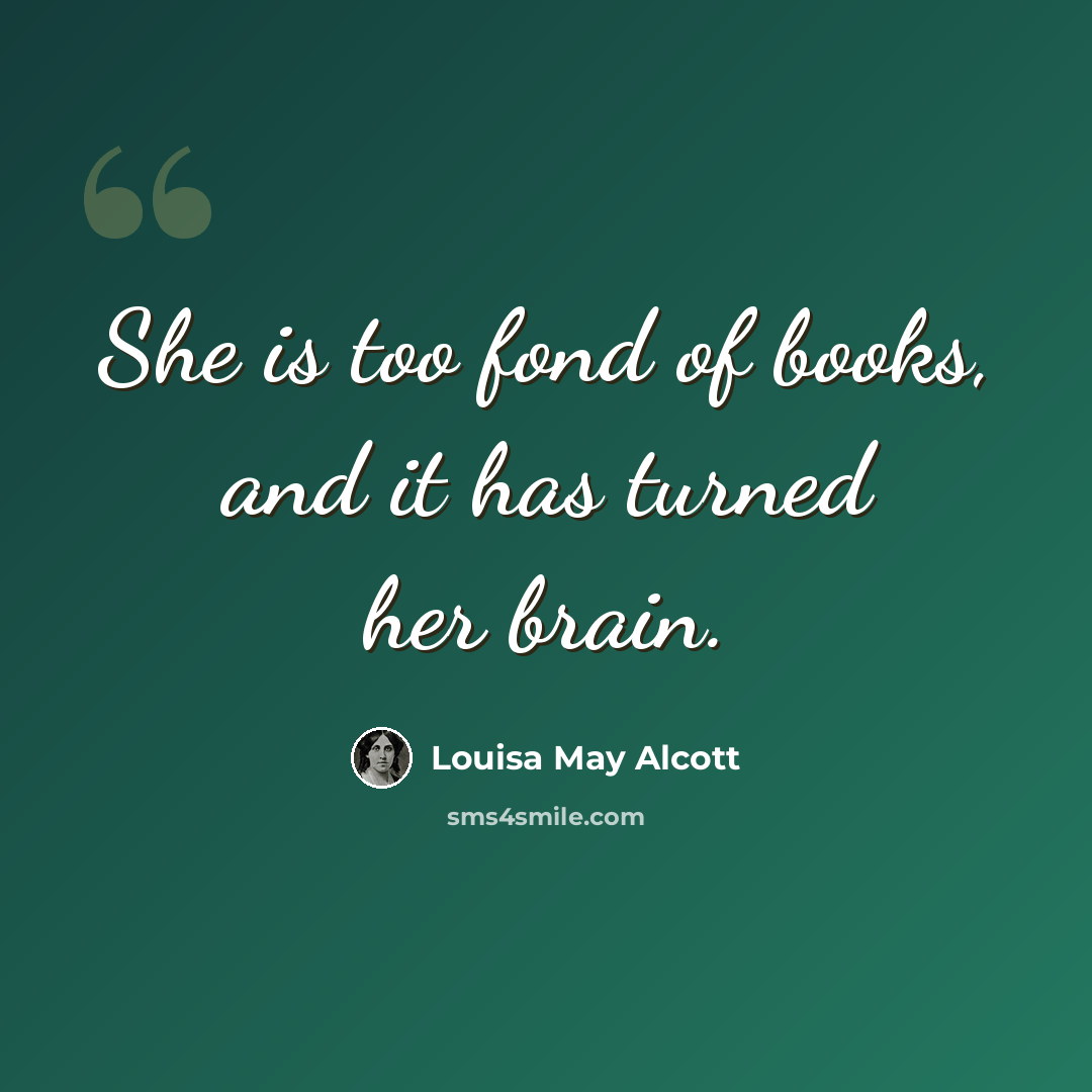“She is too fond of books, and it has turned her brain.” quote by Louisa May Alcott