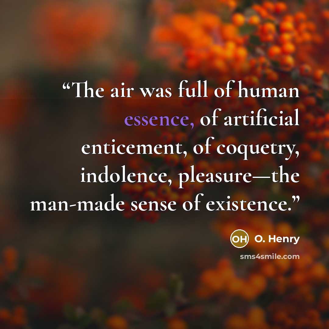 “The air was full of human essence, of artificial enticement, of coquetry, indolence, pleasure—the man-made sense of existence.” quote by O. Henry