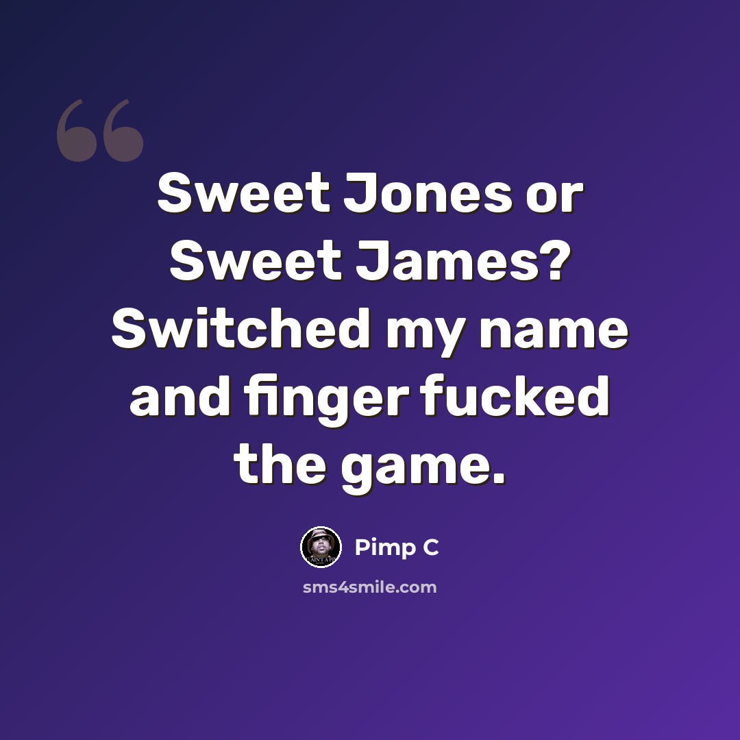 “Sweet Jones or Sweet James? Switched my name and finger fucked the game.” quote by Pimp C